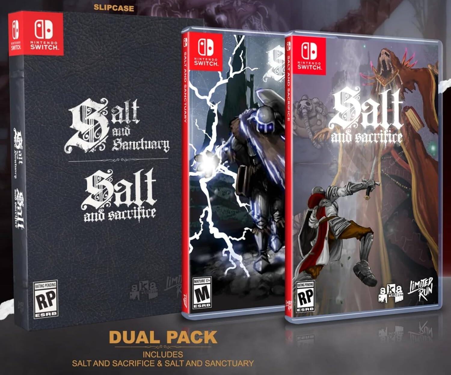 SLIPCASE SWITCH

Salt and Sanctuary
Salt and Sacrifice

1 SALT MINTENDO SWITCH.
AND
alt SANCTUARY
5 Banctary Q Ir Mantmnru
Sa Salt COILA and sacrifice
SALT MINTENDO SWITCH.
AND SACRIFICE
Salt and sacrifice

MATURE 17+
RATING PENDING
RP
ESRB
8

DUAL PACK INCLUDES
SALT AND SACRIFICE & SALT AND SANCTUARY
PENDING RP
ESRB

LIMITER RUN