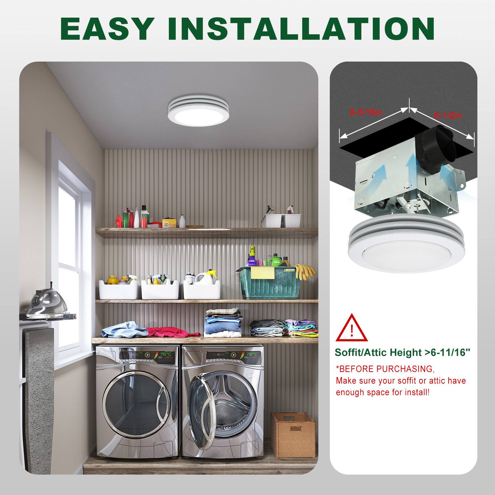 EASY INSTALLATION

Soffit/Attic Height >6-11/16"

*BEFORE PURCHASING, Make sure your soffit or attic have enough space for install!