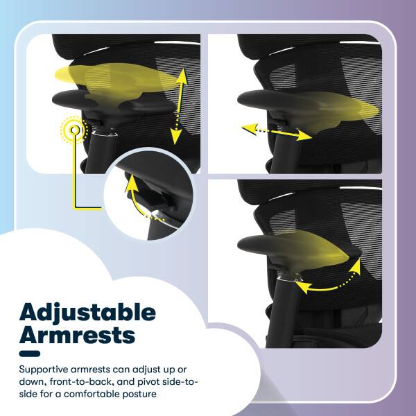 Adjustable Armrests

Supportive armrests can adjust up or down, front-to-back, and pivot side-to-side for a comfortable posture.
