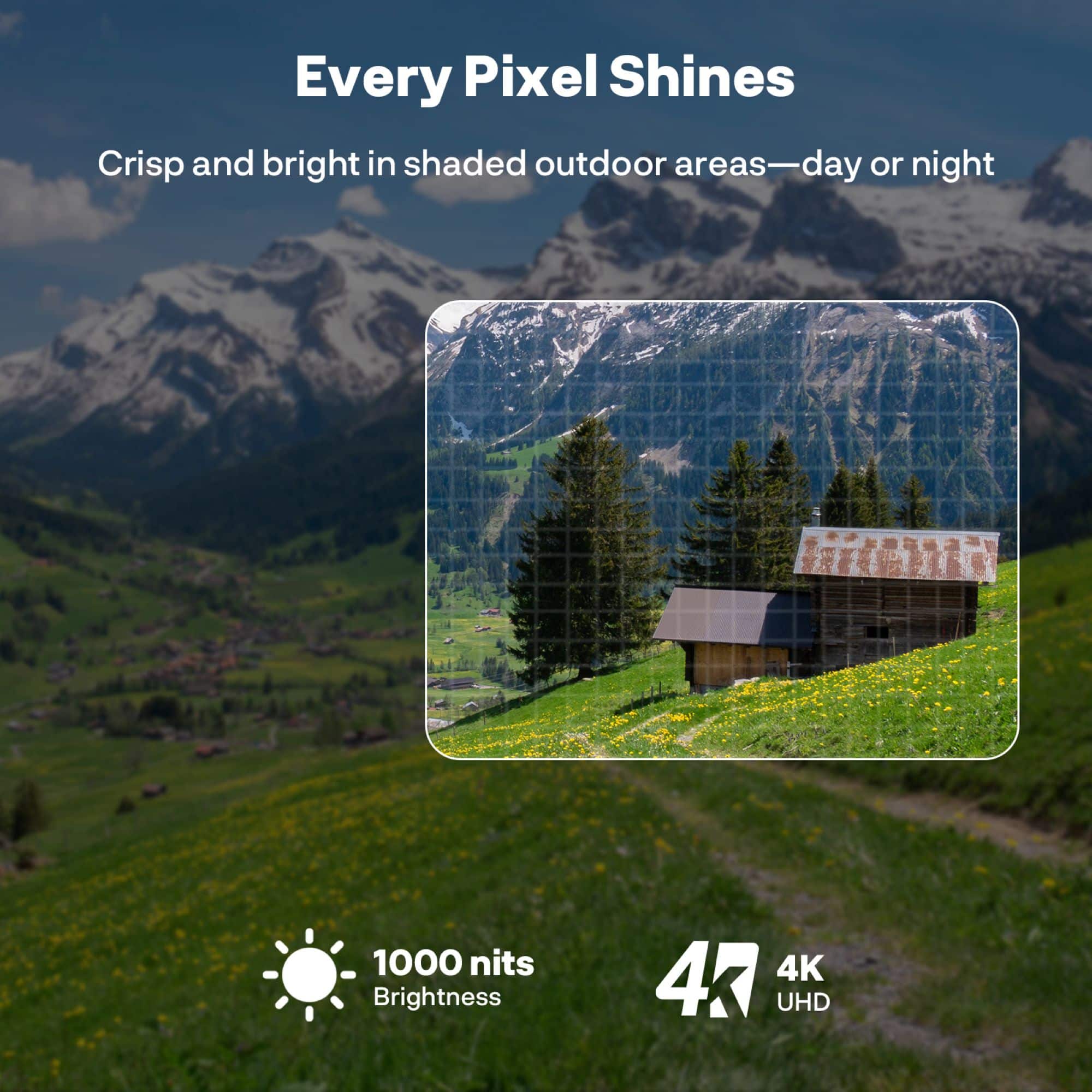 Every Pixel Shines
Crisp and bright in shaded outdoor areas—day or night
1000 nits Brightness
4K UHD
