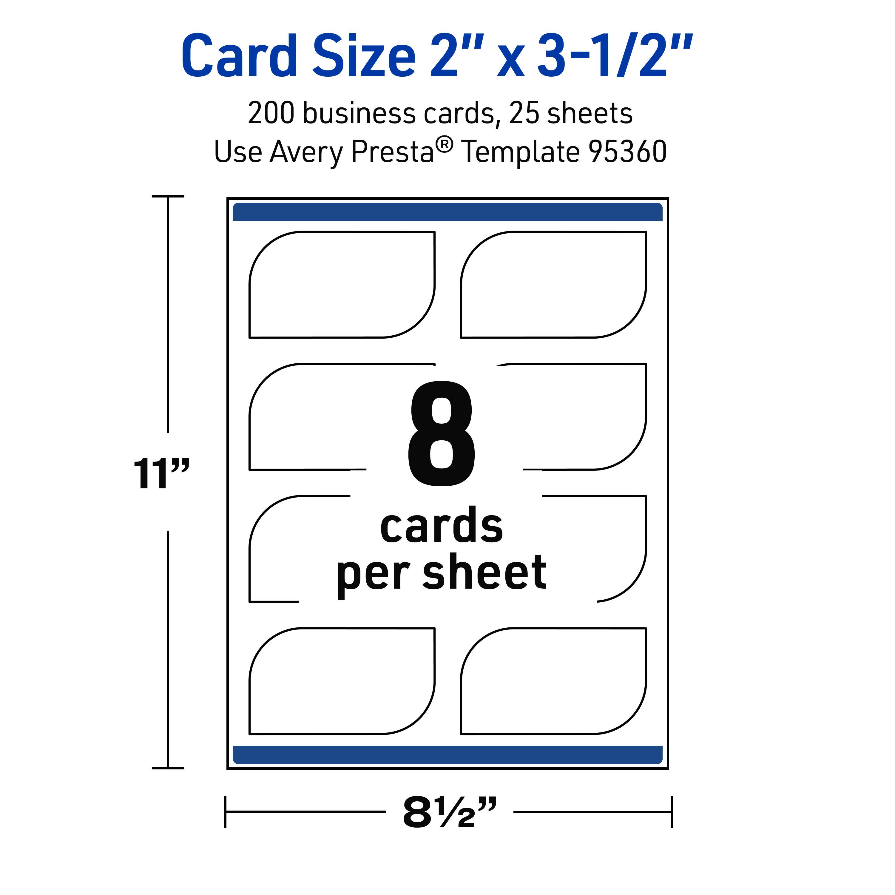 Card Size 2" x 3-1/2"  
200 business cards, 25 sheets  
Use Avery Presta® Template 95360  
11" x 8-1/2"  
8 cards per sheet