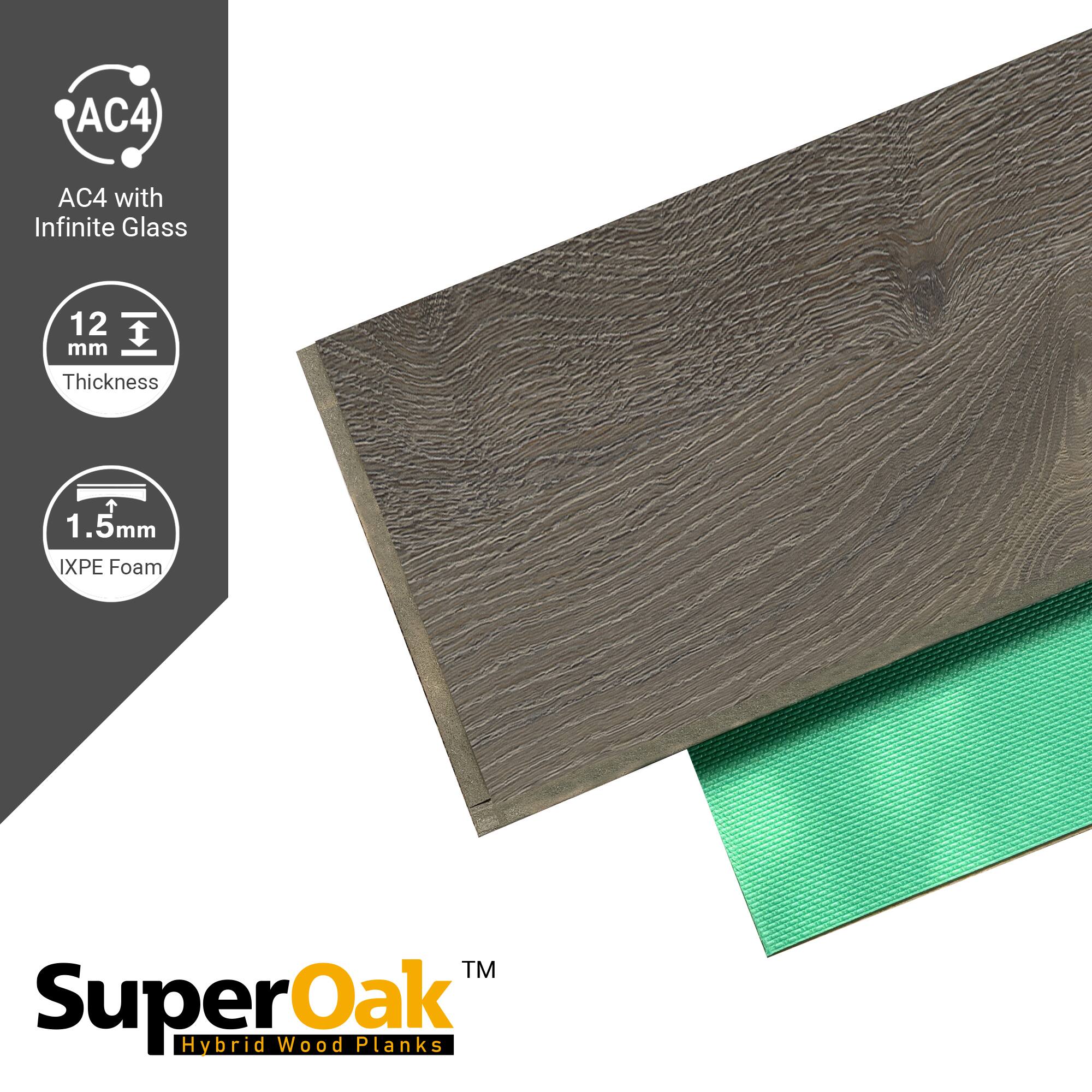 AC4 with Infinite Glass  
12 mm Thickness  
1.5mm IXPE Foam  
SuperOak Hybrid Wood Planks