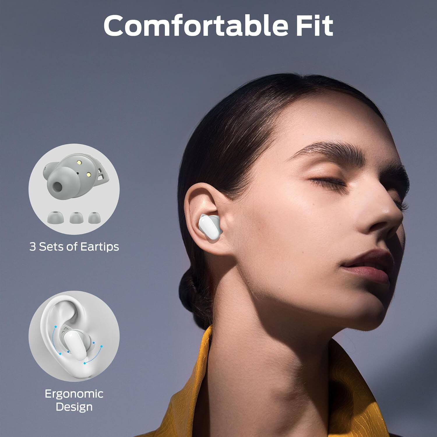 Comfortable Fit  
3 Sets of Eartips  
Ergonomic Design
