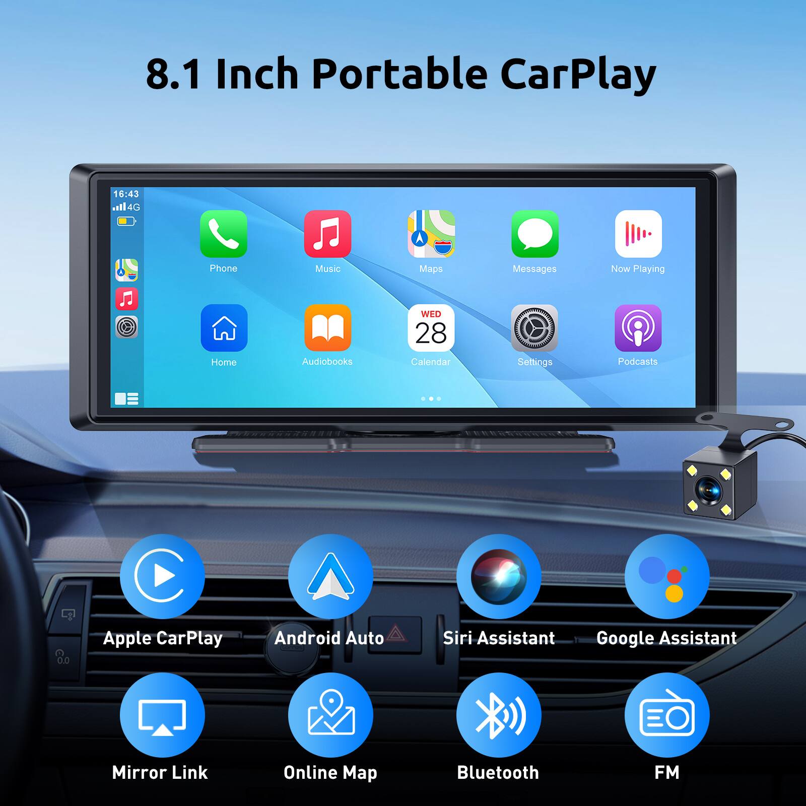 8.1 Inch Portable CarPlay

16:43
4G

Phone
Music
Maps
Messages
Now Playing
Home
Audiobooks
Calendar
Settings
Podcasts

Apple CarPlay
Android Auto
Siri Assistant
Google Assistant
Mirror Link
Online Map
Bluetooth
FM