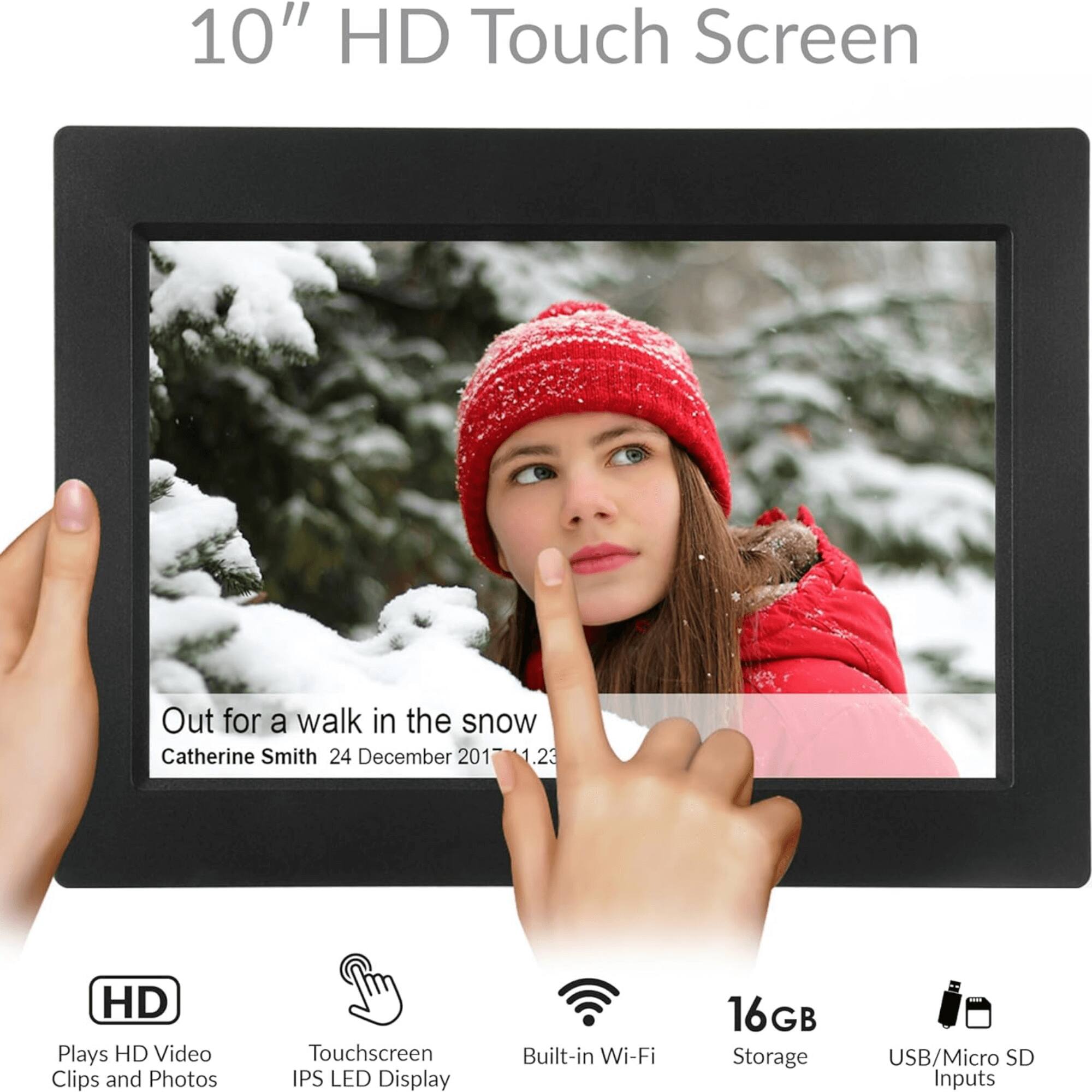 10" HD Touch Screen

Out for a walk in the snow  
Catherine Smith 24 December 2017 11:23

Plays HD Video Clips and Photos  
Touchscreen IPS LED Display  
Built-in Wi-Fi  
16GB Storage  
USB/Micro SD Inputs