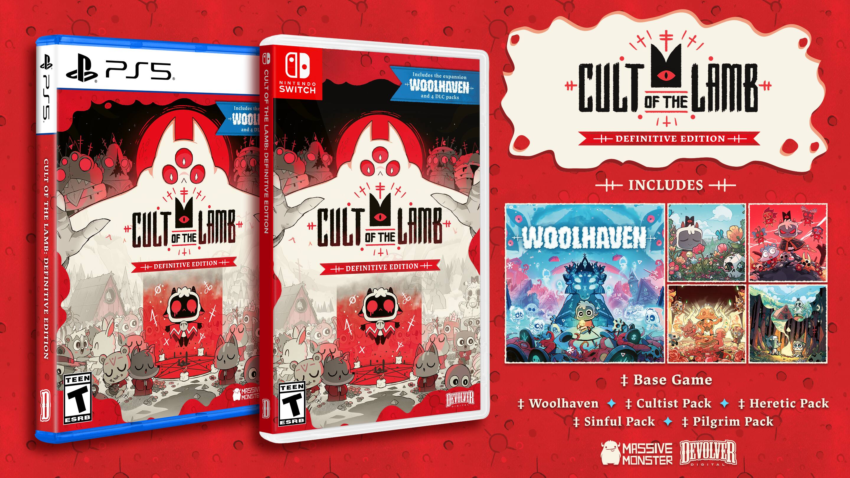 CULT OF THE LAMB: DEFINITIVE EDITION  
PS5 / SWITCH  

Includes:  
- WOOLHAVEN  
- Cultist Pack  
- Heretic Pack  
- Sinful Pack  
- Pilgrim Pack  

Base Game  
Woolhaven  
Cultist Pack  
Heretic Pack  
Sinful Pack  
Pilgrim Pack  

Massive Monster Devolver Digital  

ESRB: TEEN