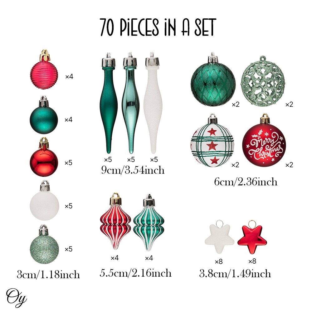 70 PIECES IN A SET

- Red baubles: x4 (9cm/3.54inch)
- Green baubles: x4 (9cm/3.54inch)
- Red baubles: x5 (9cm/3.54inch)
- Green baubles: x5 (9cm/3.54inch)
- White baubles: x5 (9cm/3.54inch)
- Green glitter baubles: x5 (9cm/3.54inch)
- White baubles: x2 (6cm/2.36inch)
- Red and green striped baubles: x2 (6cm/2.36inch)
- Red "Merry Christmas" baubles: x2 (6cm/2.36inch)
- Red and green striped baubles: x4 (5.5cm/2.16inch)
- Green and red striped baubles: x4 (5.5cm/2.16inch)
- White snowflakes: x8 (3.8cm/1.49inch)
- Red stars: x8 (3.8cm