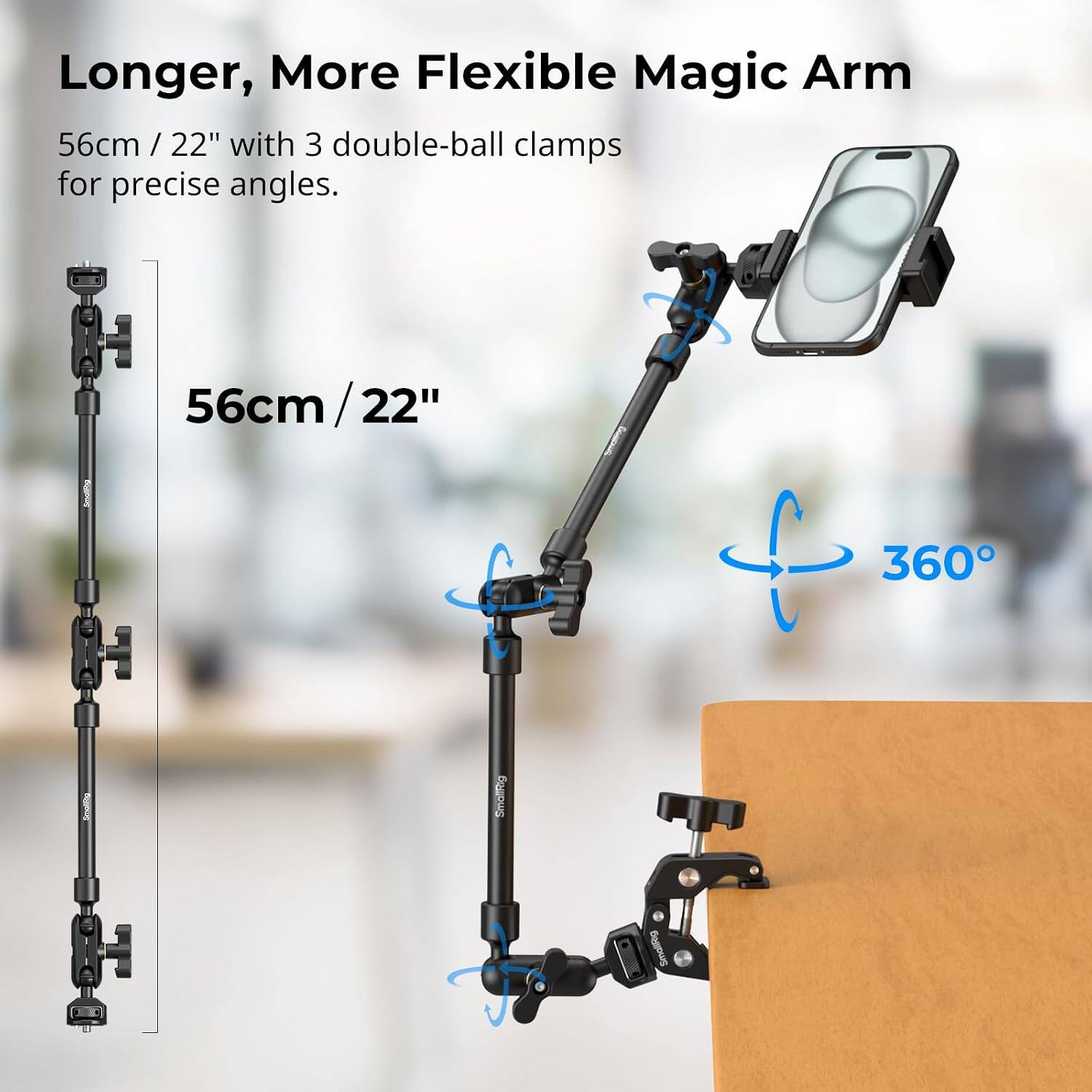 Longer, More Flexible Magic Arm 56cm / 22" with 3 double-ball clamps for precise angles.  
56cm / 22"  
360°  
SmallRig