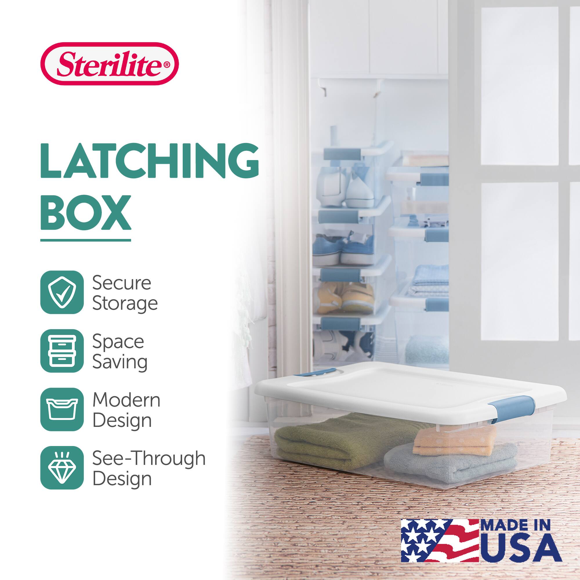 Sterilite LATCHING BOX  
Secure Storage  
Space Saving  
Modern Design  
See-Through Design  
MADE IN USA