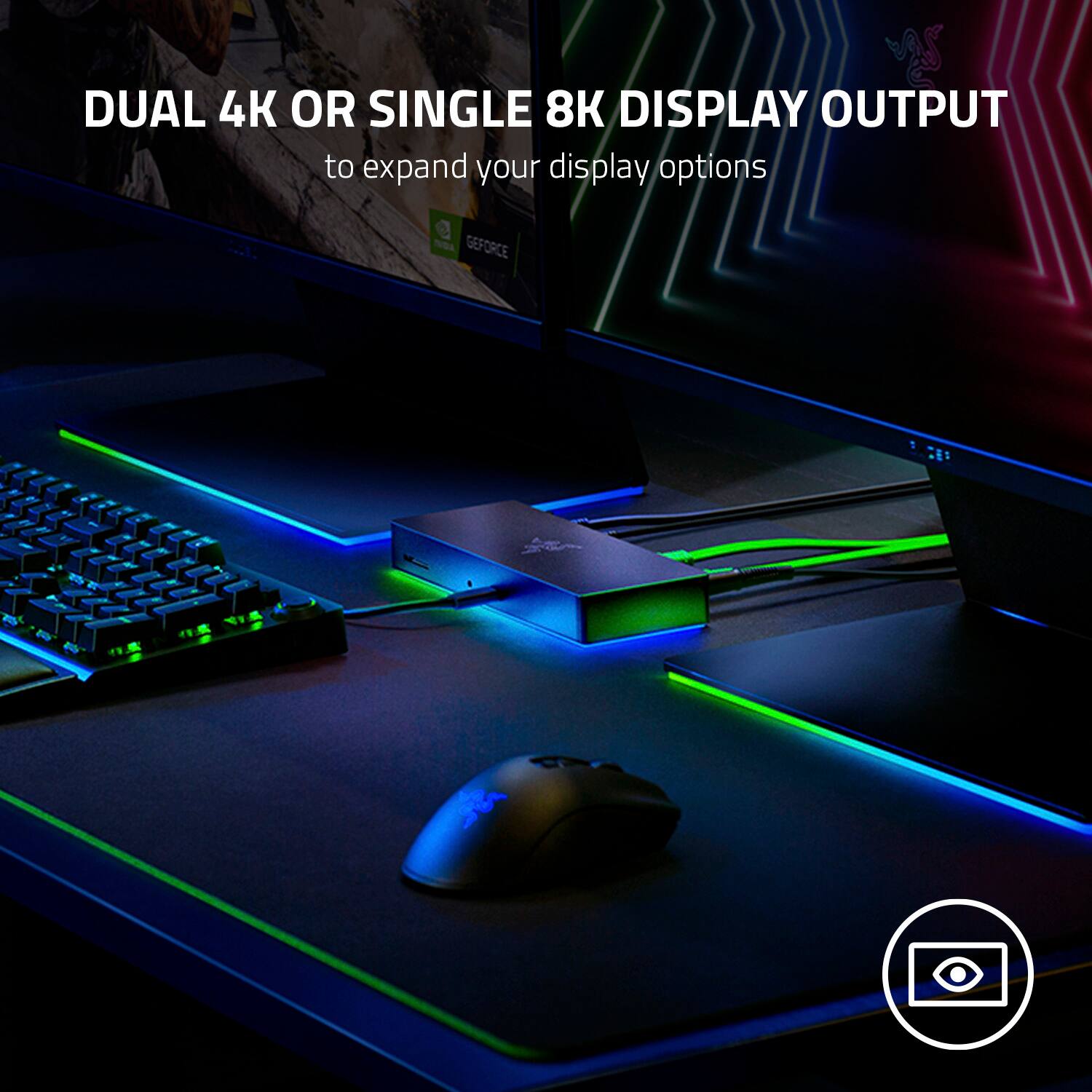 DUAL 4K OR SINGLE 8K DISPLAY OUTPUT to expand your display options.