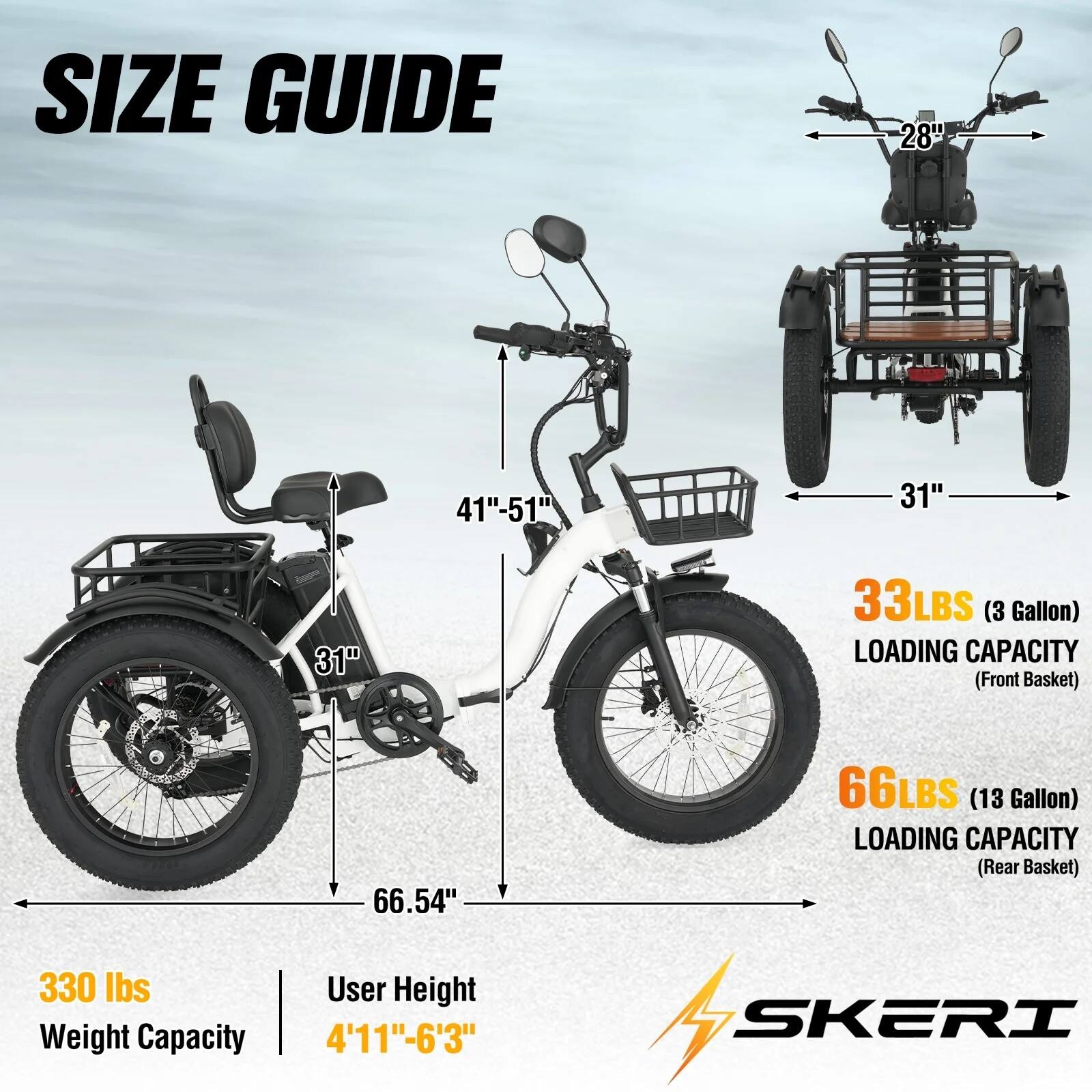 SIZE GUIDE

28"  
41"-51"  
31"  
31"  
66.54"  

33LBS (3 Gallon) LOADING CAPACITY (Front Basket)  
66LBS (13 Gallon) LOADING CAPACITY (Rear Basket)  

330 lbs Weight Capacity  
User Height 4'11"-6'3"  

SKERI
