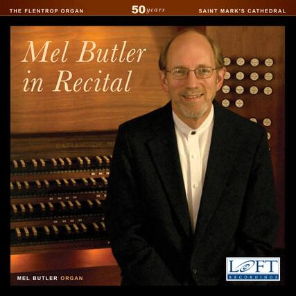 THE FLENTROP ORGAN
50 YEARS
SAINT MARK'S CATHEDRAL
Mel Butler in Recital
MEL BUTLER ORGAN
LOFT RECORDINGS