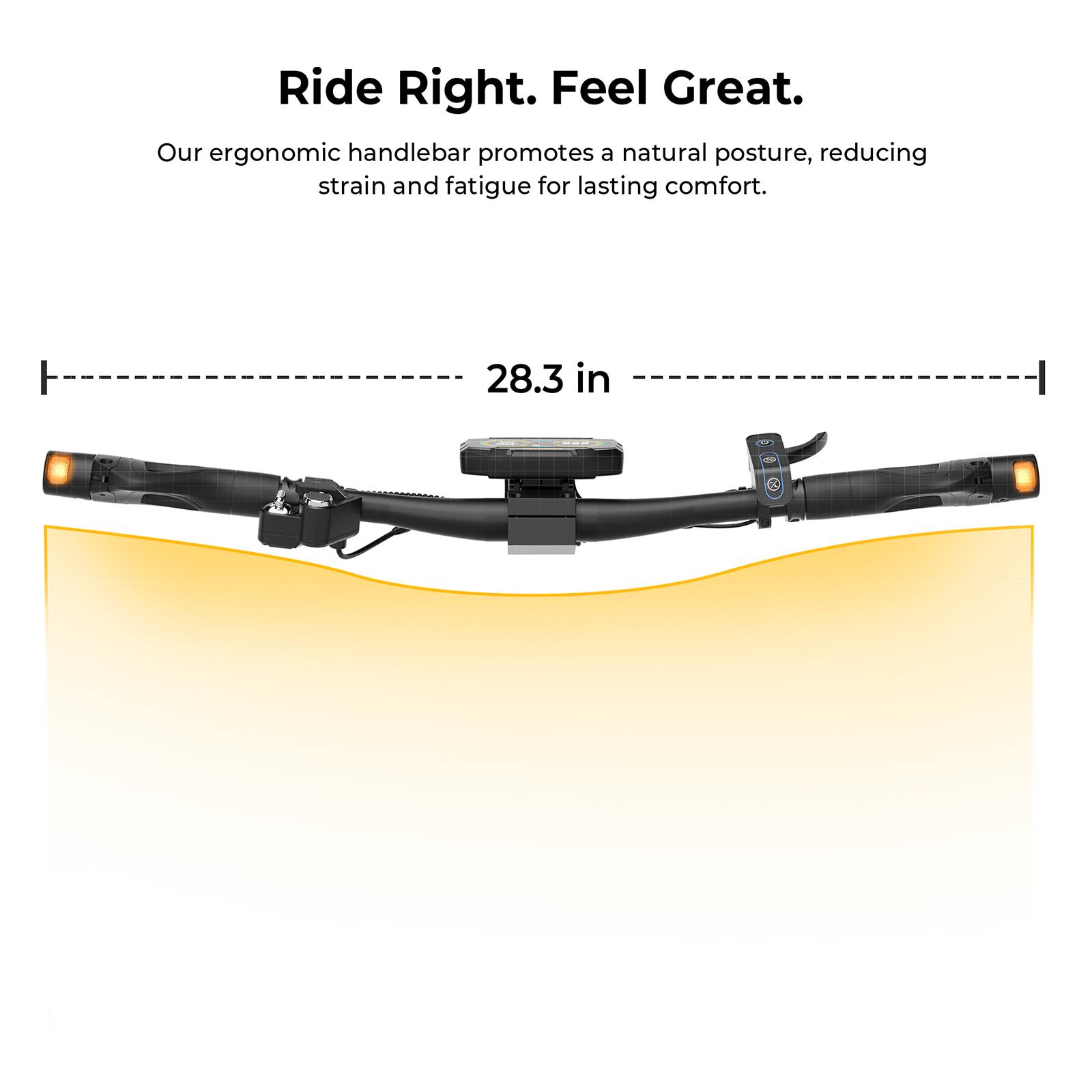 Ride Right. Feel Great.  
Our ergonomic handlebar promotes a natural posture, reducing strain and fatigue for lasting comfort.  

28.3 in
