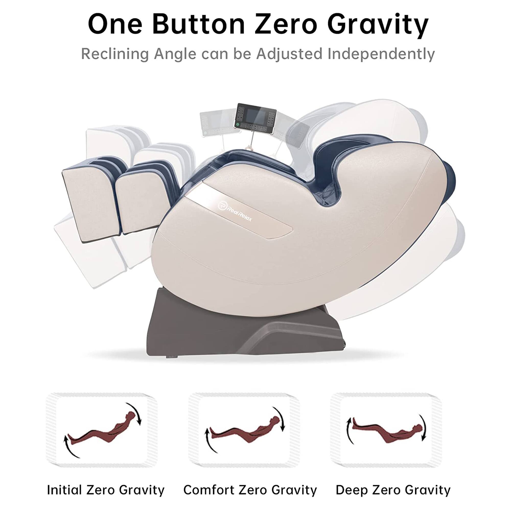 One Button Zero Gravity  
Reclining Angle can be Adjusted Independently  

Initial Zero Gravity  
Comfort Zero Gravity  
Deep Zero Gravity