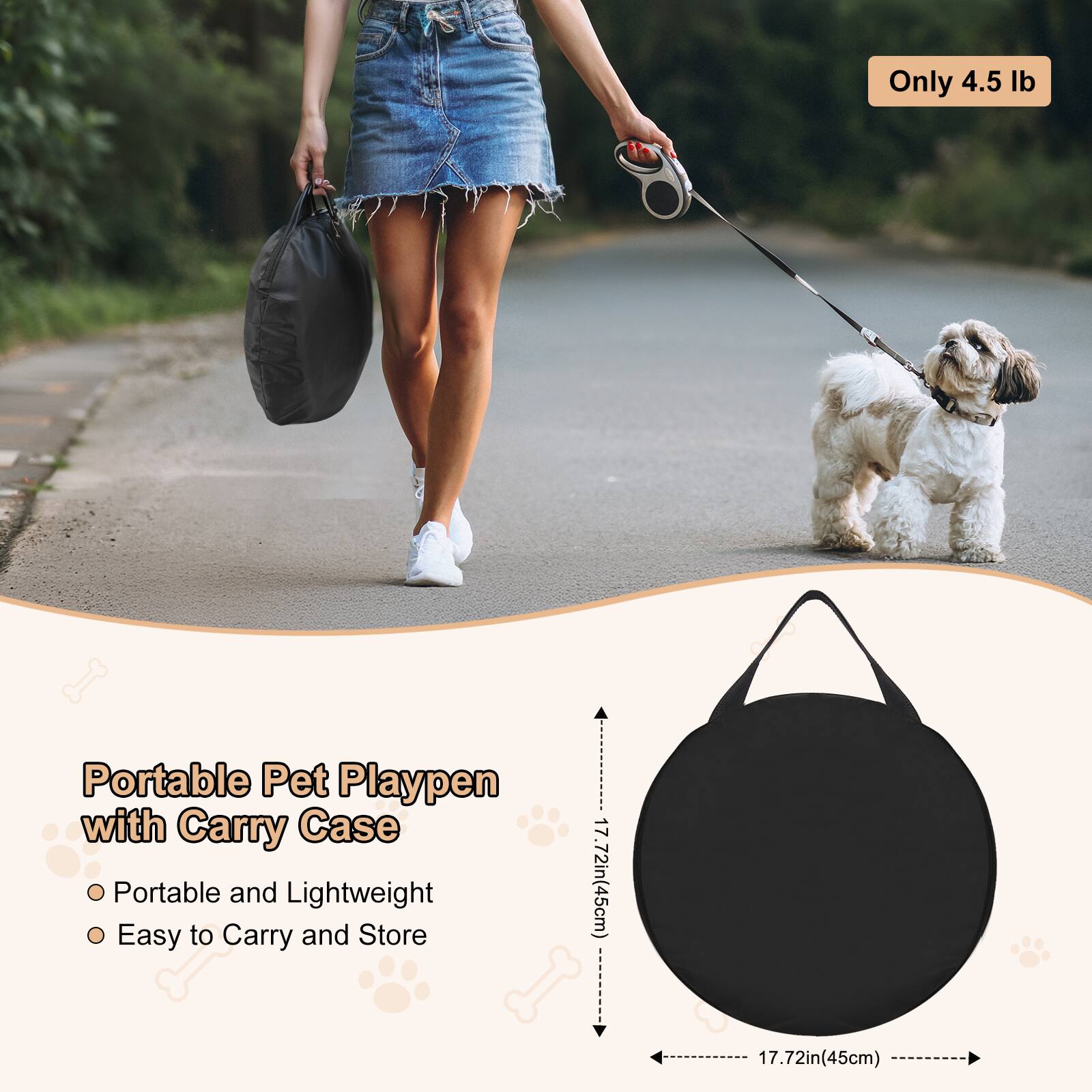 Only 4.5 lb
Portable Pet Playpen with Carry Case
Portable and Lightweight
Easy to Carry and Store
17.72in(45cm)