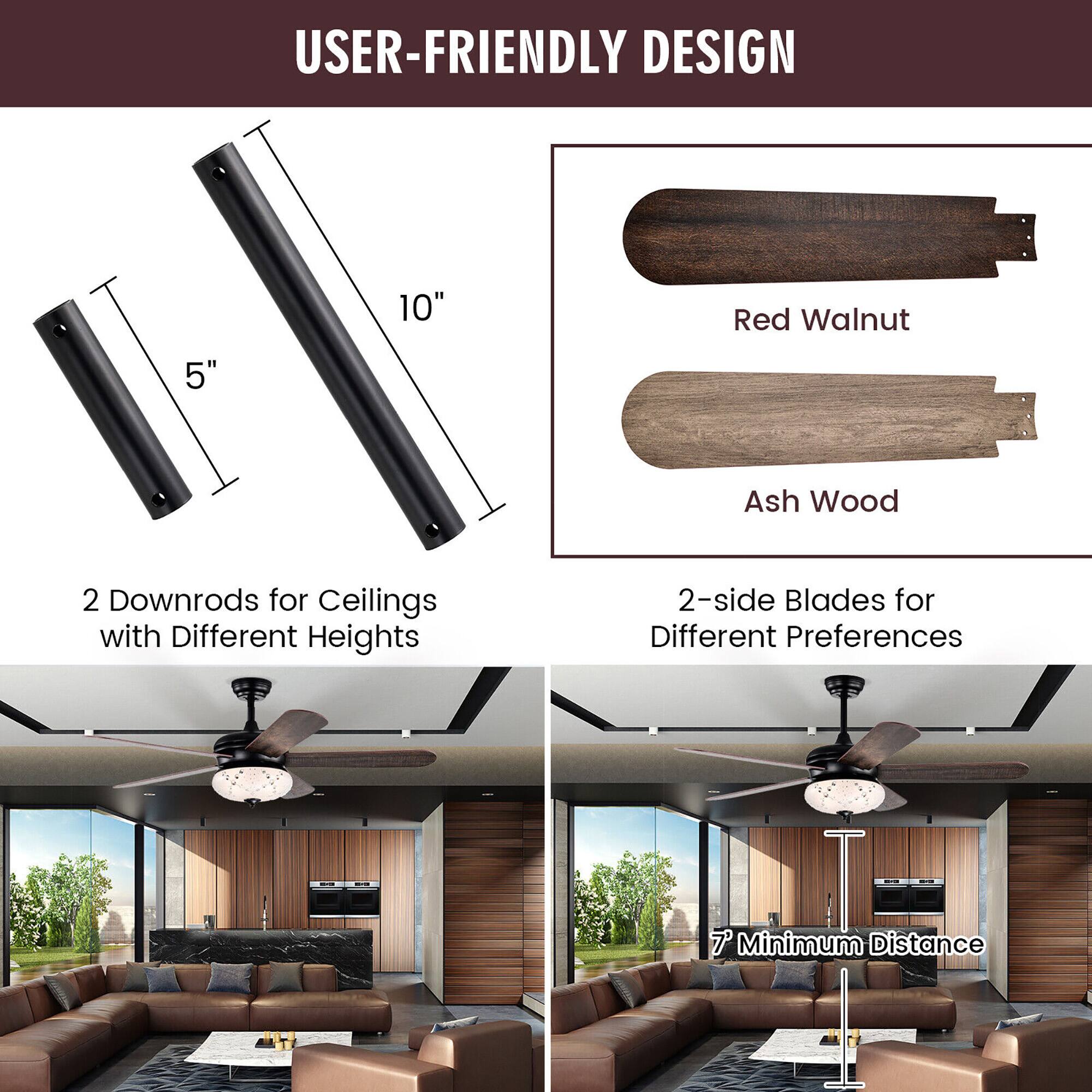 USER-FRIENDLY DESIGN

10" Red Walnut  
5" Ash Wood

2 Downrods for Ceilings with Different Heights

2-side Blades for Different Preferences

7' Minimum Distance