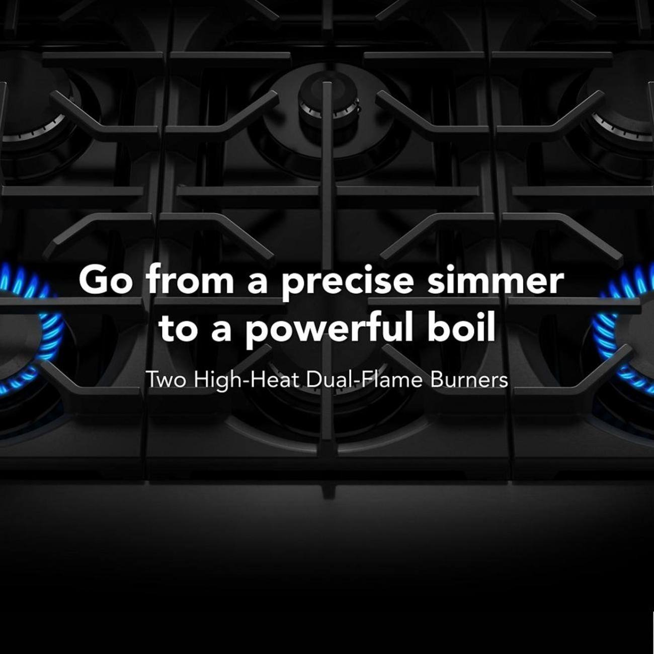 Go from a precise simmer to a powerful boil  
Two High-Heat Dual-Flame Burners