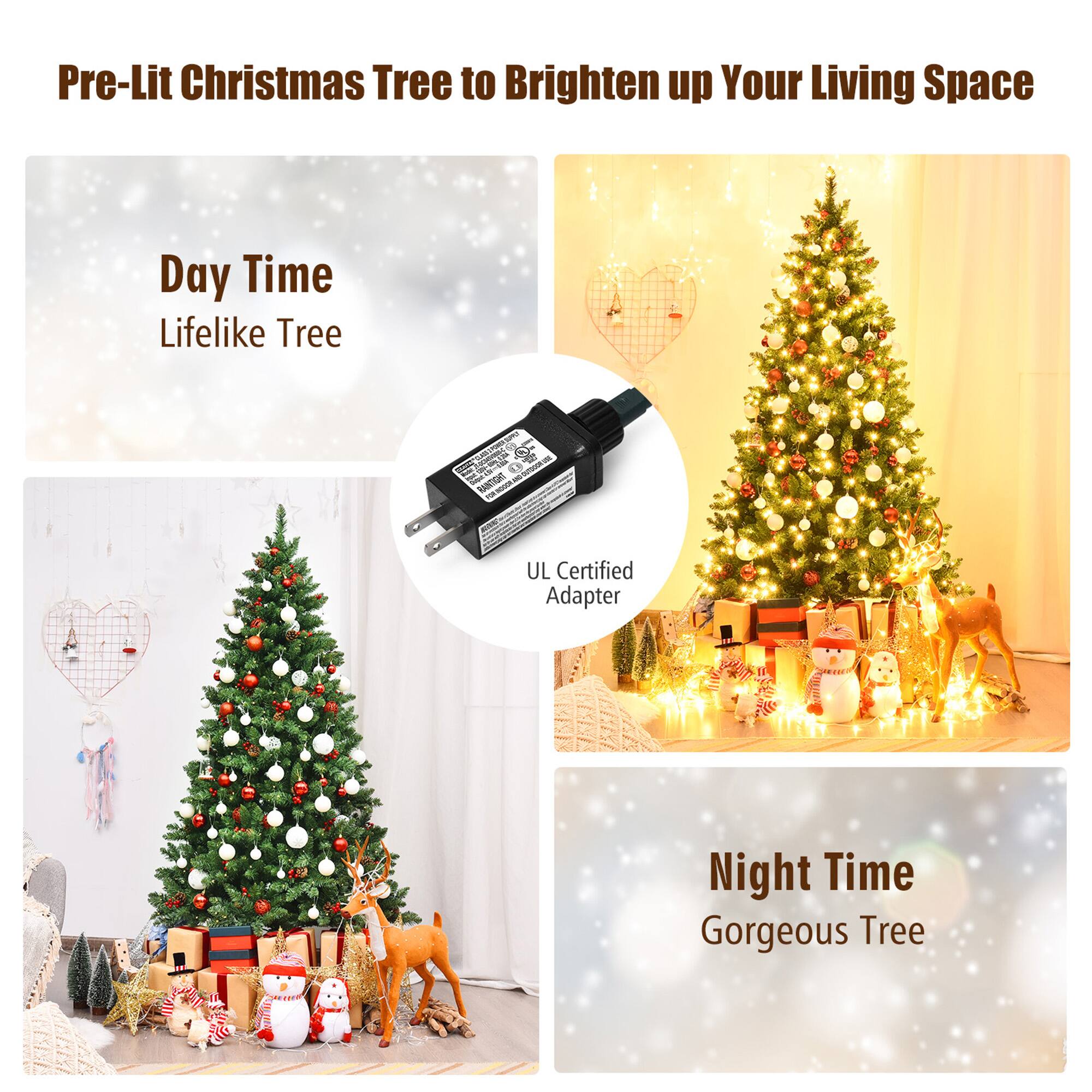 Pre-Lit Christmas Tree to Brighten up Your Living Space

Day Time  
Lifelike Tree

UL Certified Adapter

Night Time  
Gorgeous Tree