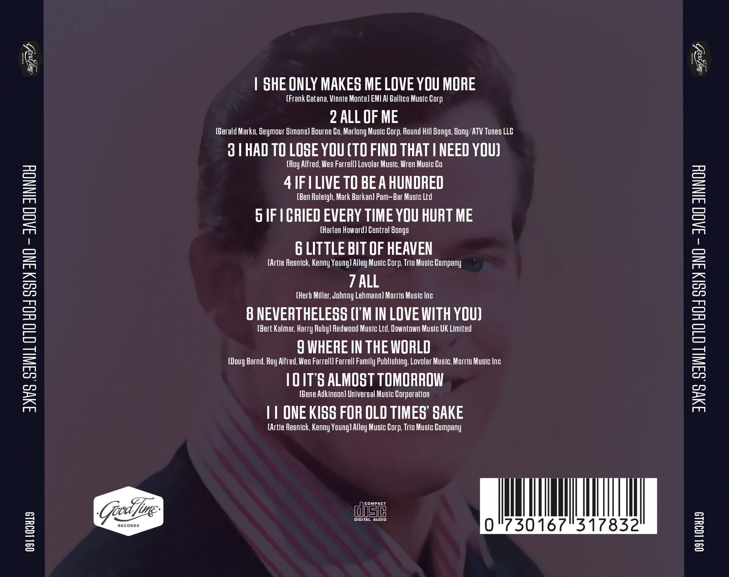 1. SHE ONLY MAKES ME LOVE YOU MORE  
   (Frank Catana, Vinnie Monte) EMI Al Ballico Music Corp

2. ALL OF ME  
   (Serald Marks, Seymour Simons) Bourne Co., Marlong Music Corp, Round Hill Songs, Sony/ATV Tunes LLC

3. HAD TO LOSE YOU (TO FIND THAT I NEED YOU)  
   (Roy Alfred, Wes Farrell) Lovolar Music, Wren Music Co

4. IF I LIVE TO BE A HUNDRED  
   (Ben Raleigh, Mark Barkan) Pam-Bar Music Ltd

5. IF I CRIED EVERY TIME YOU HURT ME  
   (Harlan Howard) Central Songs

6. LITTLE BIT OF HEAVEN  
   (Artie Resnick, Kenny Young) Alley Music Corp, Trio Music Company

7. ALL  
   (Herb Miller, Johnny Lehmann) Morris Music Inc

8. NEVERTHELESS (I'M IN LOVE WITH YOU)  
   (Bert Kalmar, Harry Ruby) Redwood Music Ltd, Downtown Music UK Limited

9. WHERE IN THE WORLD  
   (Doug Barnd, Roy Alfred, Wes Farrell) Farrell Family Publishing, Lovolar Music