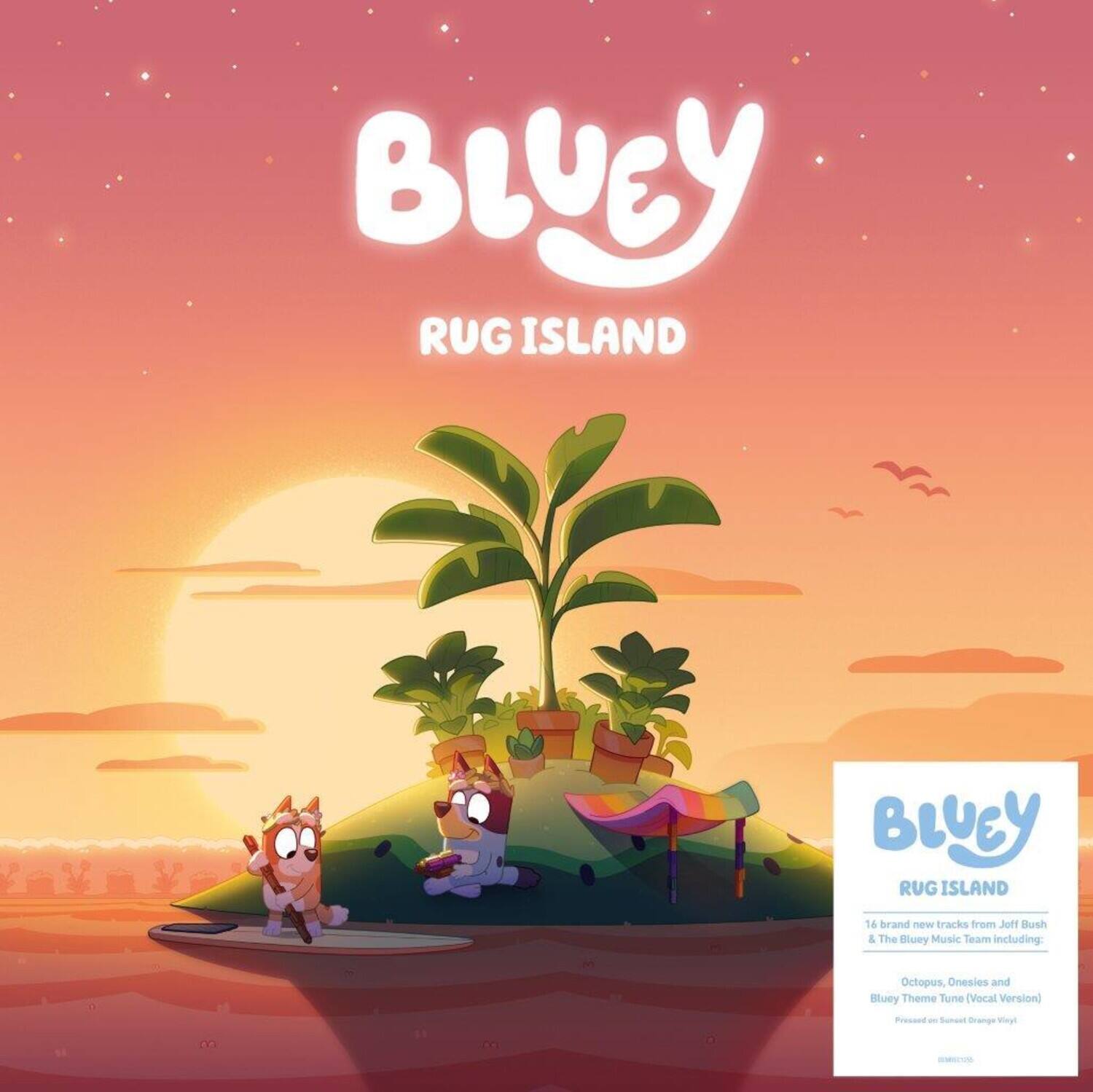 **BLUEY**  
RUG ISLAND  

16 brand new tracks from Jott Bush & The Bluey Music Team including:  
Octopus, Onesies and Bluey Theme Tune (Vocal Version)  

Presented on Sony Orange Vinyl  

**BLUEY**  
RUG ISLAND  

16 brand new tracks from Jott Bush & The Bluey Music Team including:  
Octopus, Onesies and Bluey Theme Tune (Vocal Version)  

Presented on Sony Orange Vinyl