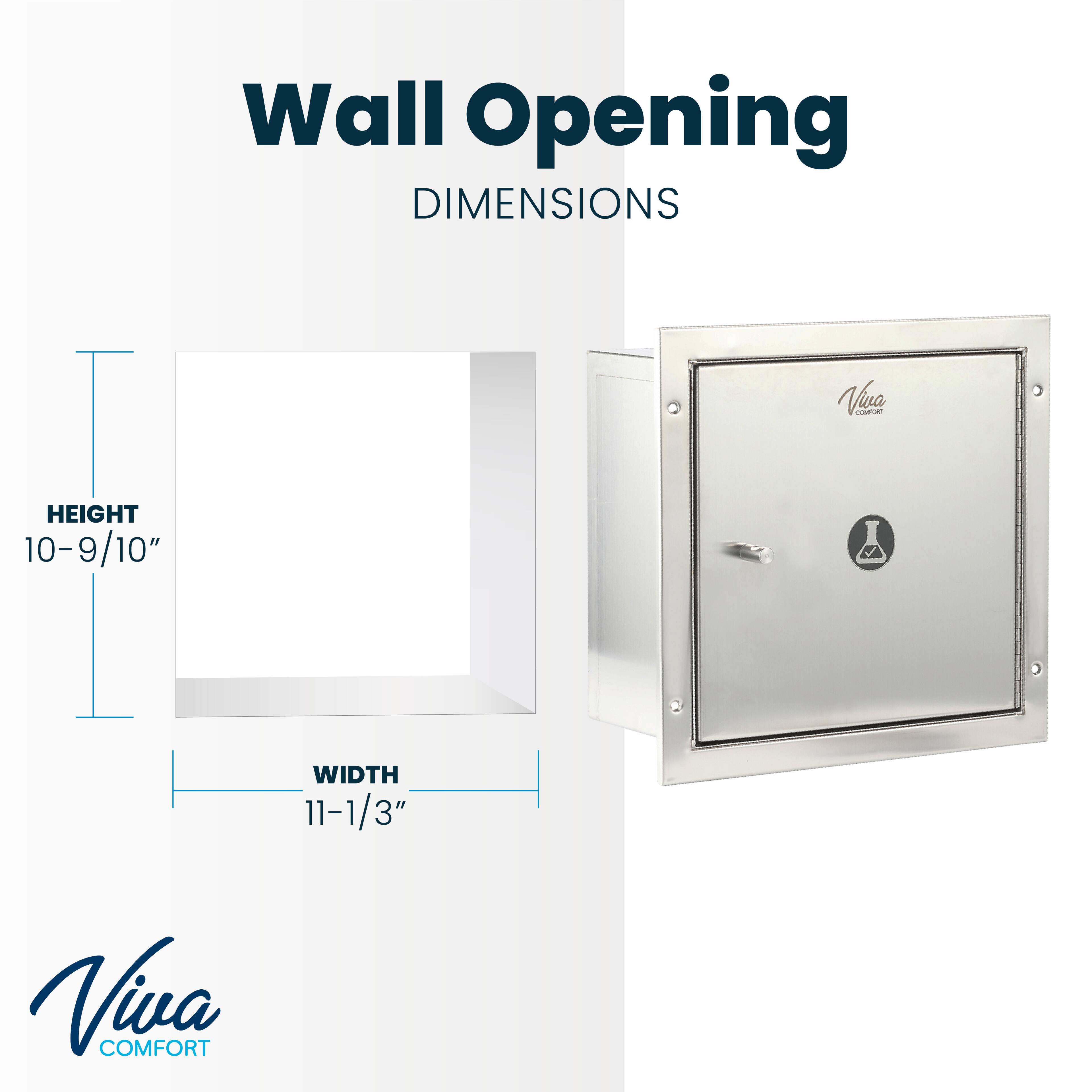 Wall Opening DIMENSIONS
Viva COMFORT
HEIGHT 10-9/10"
WIDTH 11-1/3"