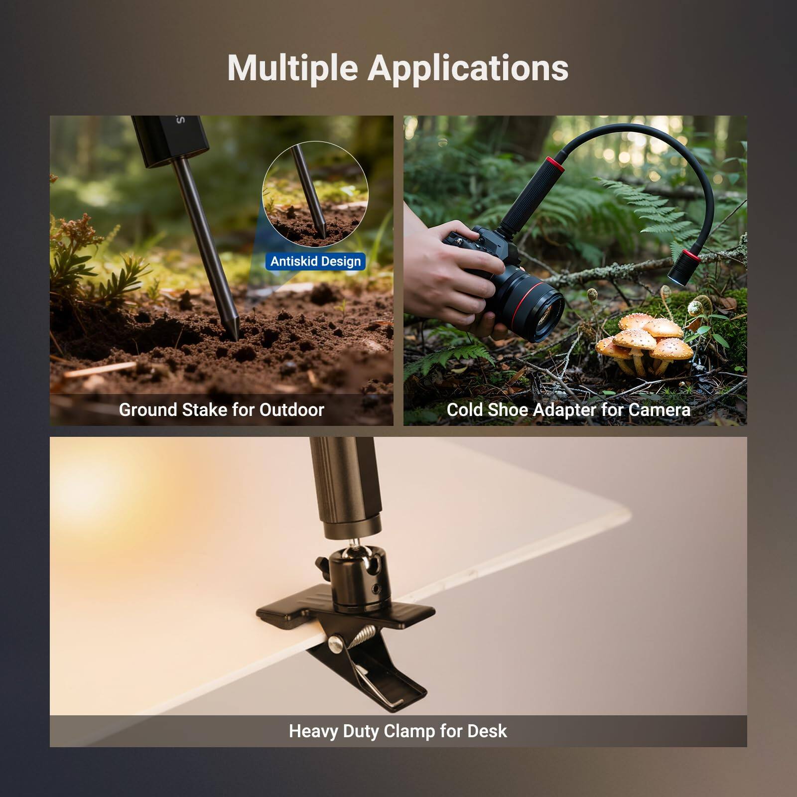 Multiple Applications

- Antiskid Design
- Ground Stake for Outdoor
- Cold Shoe Adapter for Camera
- Heavy Duty Clamp for Desk
