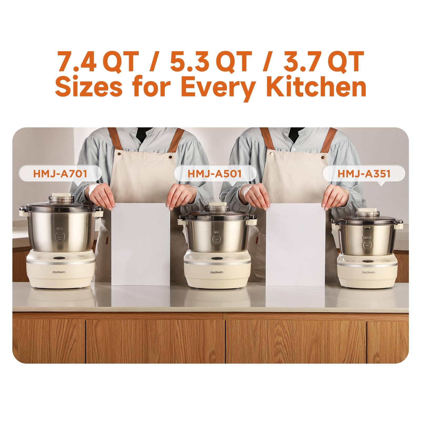 7.4 QT / 5.3 QT / 3.7 QT Sizes for Every Kitchen

HMJ-A701
HMJ-A501
HMJ-A351

MAX
TAX
MAX

Joydeem
Joydeem
Joydeem