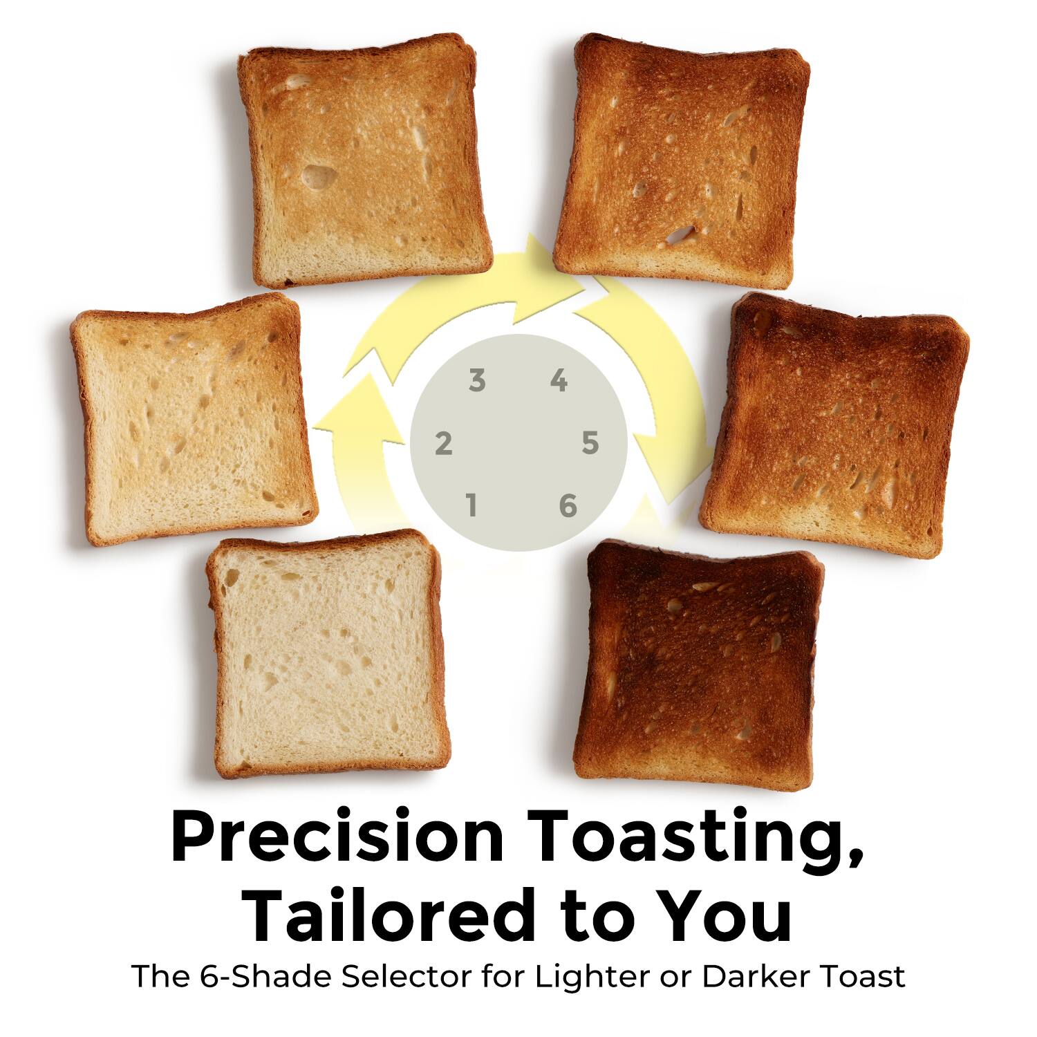Precision Toasting, Tailored to You  
The 6-Shade Selector for Lighter or Darker Toast