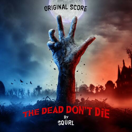 ORIGINAL SCORE

THE DEAD DON'T DIE

BY SQURL