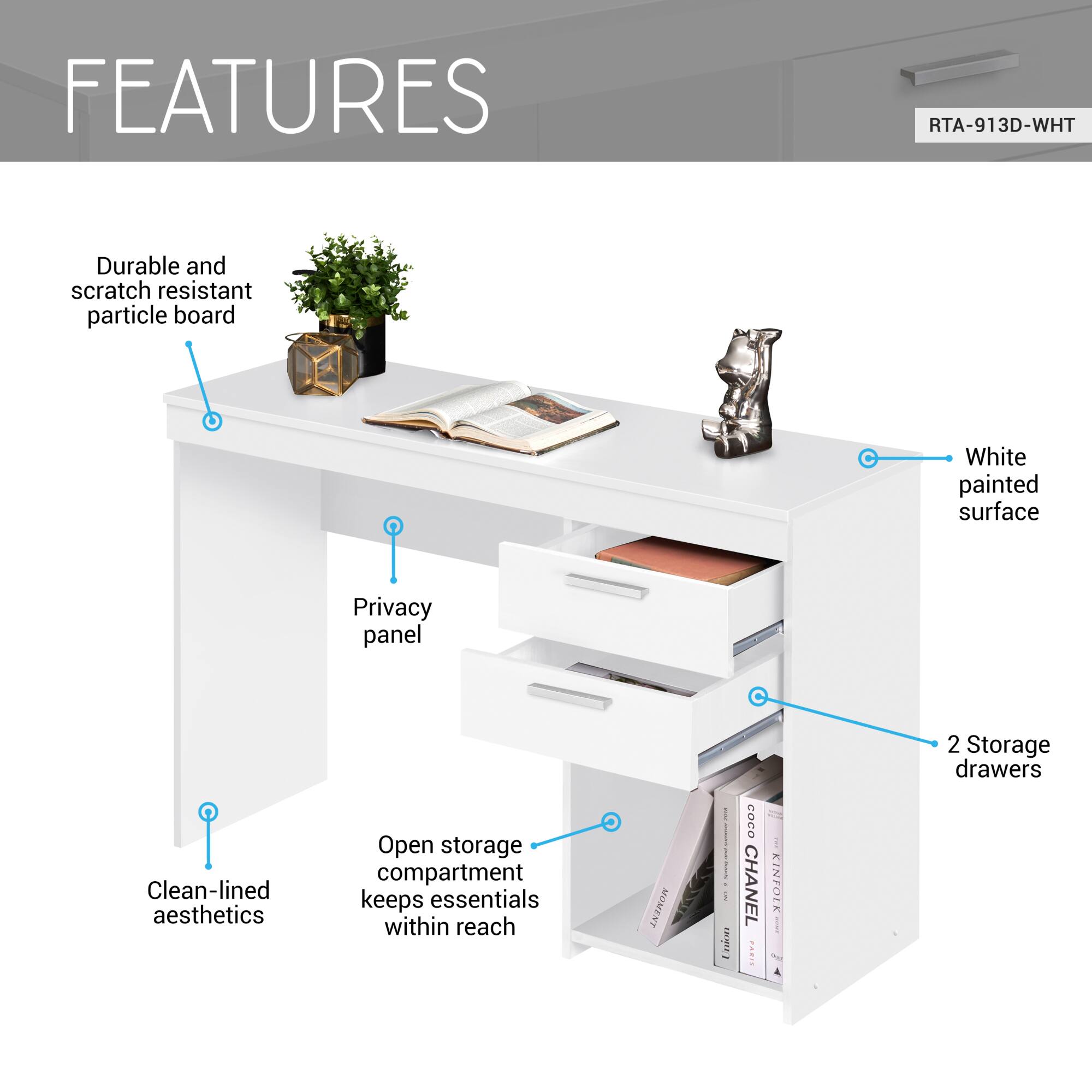**FEATURES**

- Durable and scratch resistant particle board
- White painted surface
- Privacy panel
- Clean-lined aesthetics
- Open storage compartment keeps essentials within reach
- 2 Storage drawers

**RTA-913D-WHT**