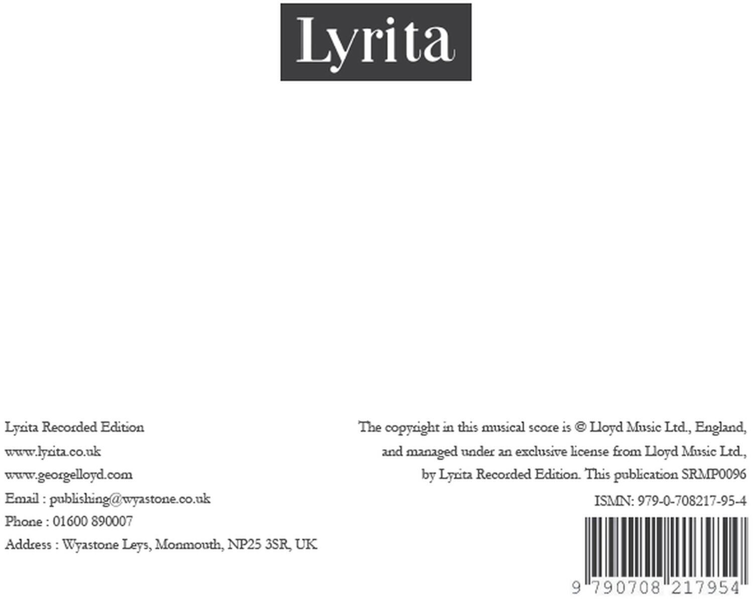 Lyrita Recorded Edition  
www.lyrita.co.uk  
www.georgelloyd.com  
Email: publishing@wyastone.co.uk  
Phone: 01600 890007  
Address: Wyastone Leys, Monmouth, NP25 3SR, UK  

The copyright in this musical score is © Lloyd Music Ltd., England, and managed under an exclusive license from Lloyd Music Ltd, by Lyrita Recorded Edition. This publication SRMP0096  
ISMN: 979-0-708217-95-4