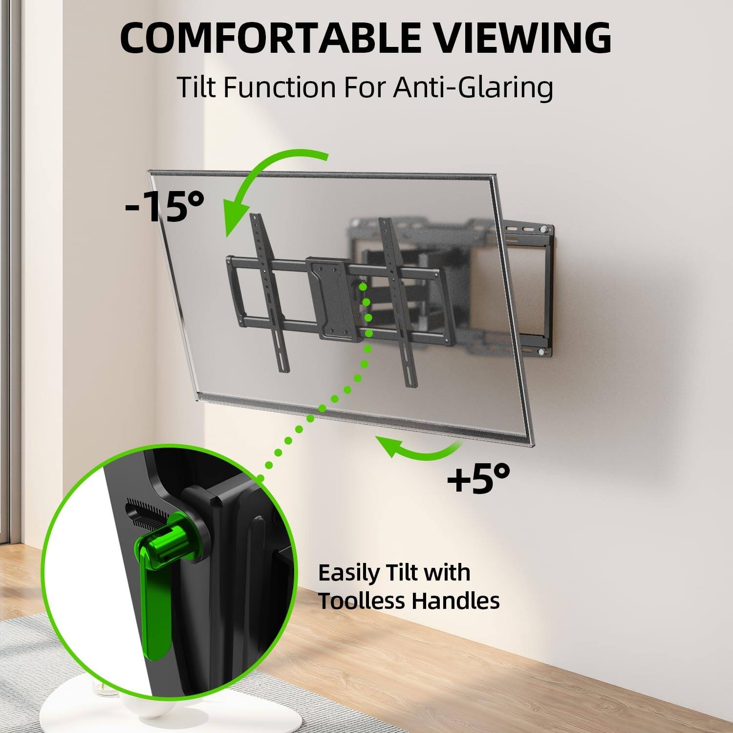 COMFORTABLE VIEWING  
Tilt Function For Anti-Glaring  
-15° to +5°  
Easily Tilt with Toolless Handles