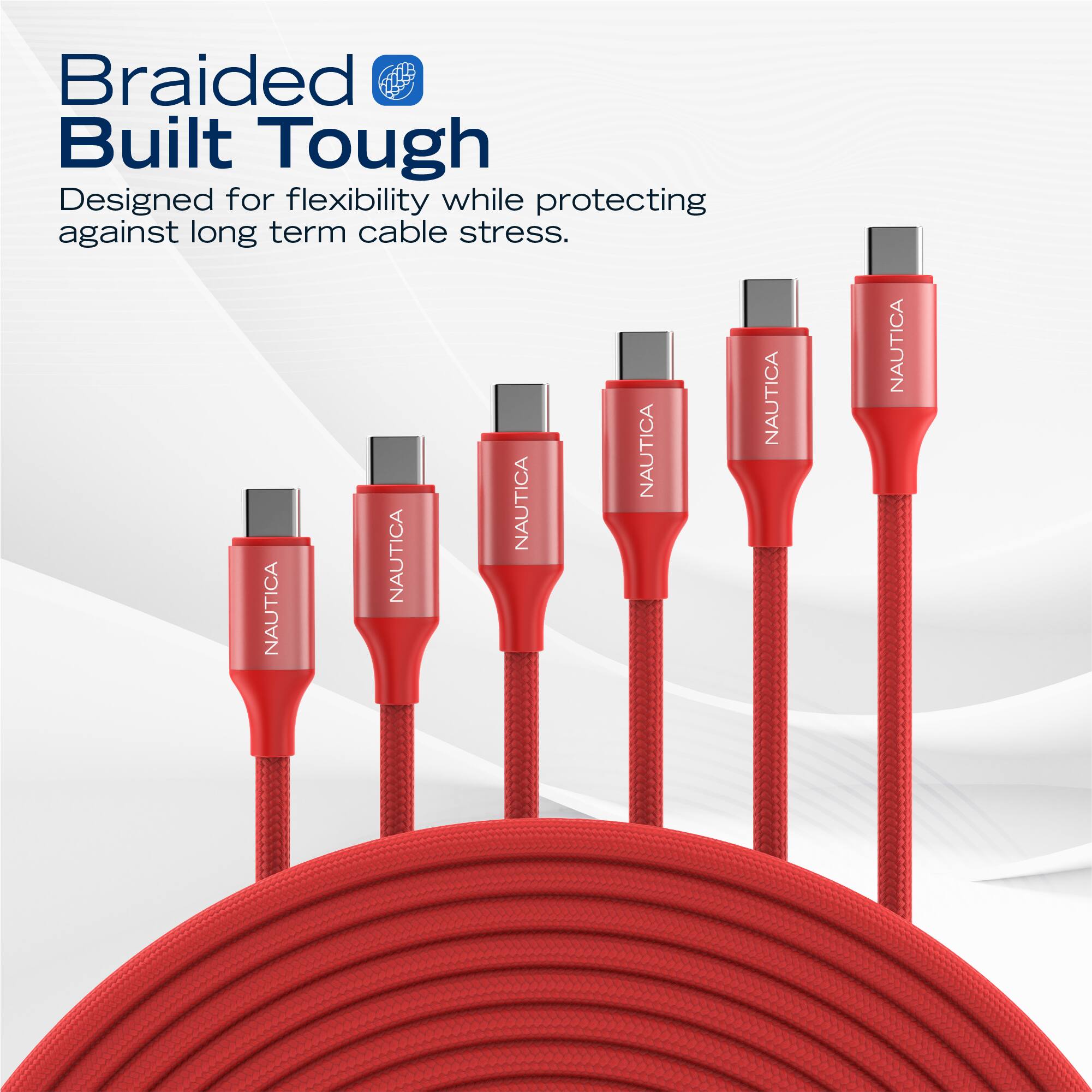 Braided Built Tough  
Designed for flexibility while protecting against long term cable stress.  
NAUTICA NAUTICA NAUTICA NAUTICA NAUTICA NAUTICA
