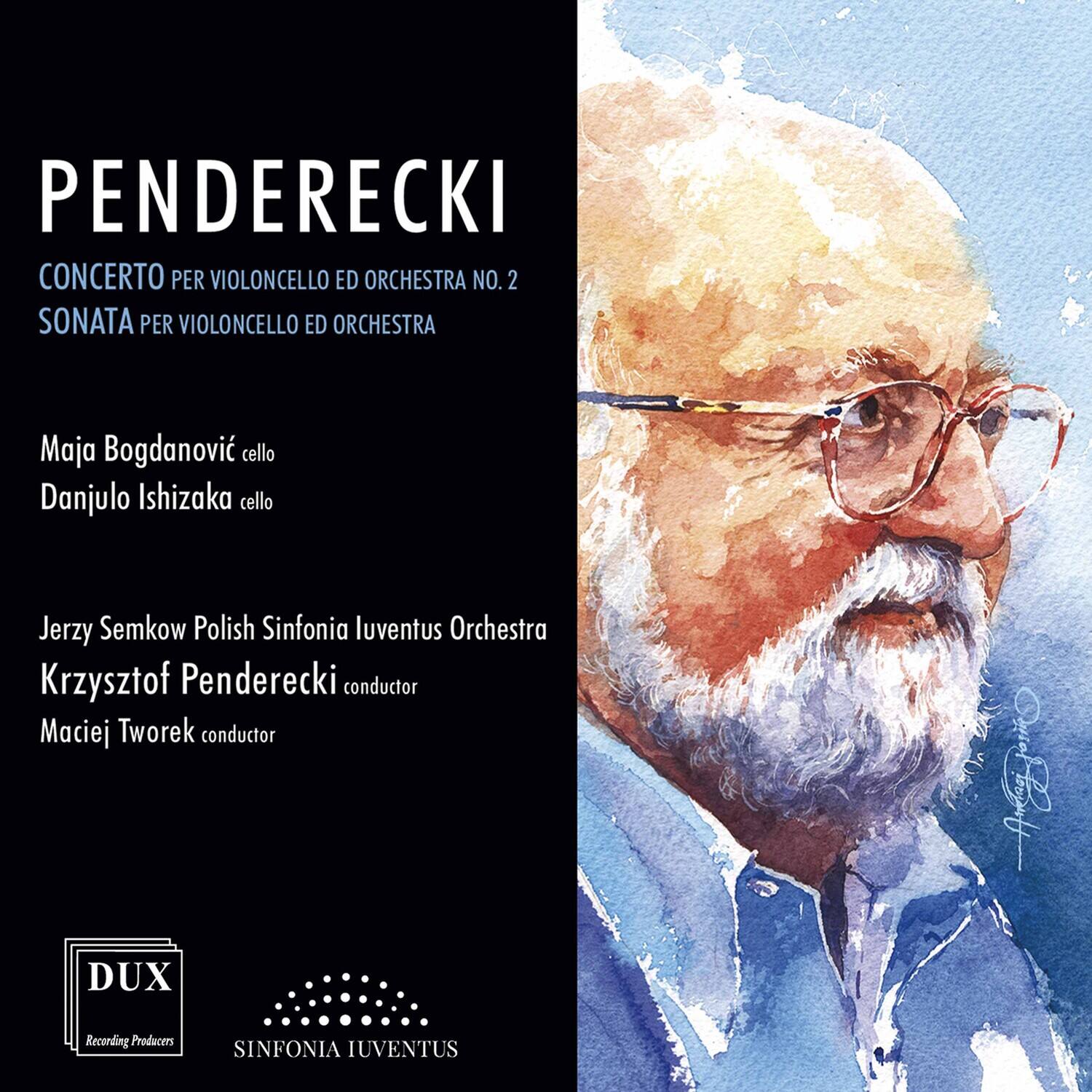 PENDERECKI

CONCERTO PER VIOLONCELLO ED ORCHESTRA NO. 2  
SONATA PER VIOLONCELLO ED ORCHESTRA

Maja Bogdanović cello  
Danjulo Ishizaka cello

Jerzy Semkow Polish Sinfonia Iuventus Orchestra  
Krzysztof Penderecki conductor  
Maciej Tworek conductor

DUX Recording Producers  
SINFONIA IUVENTUS