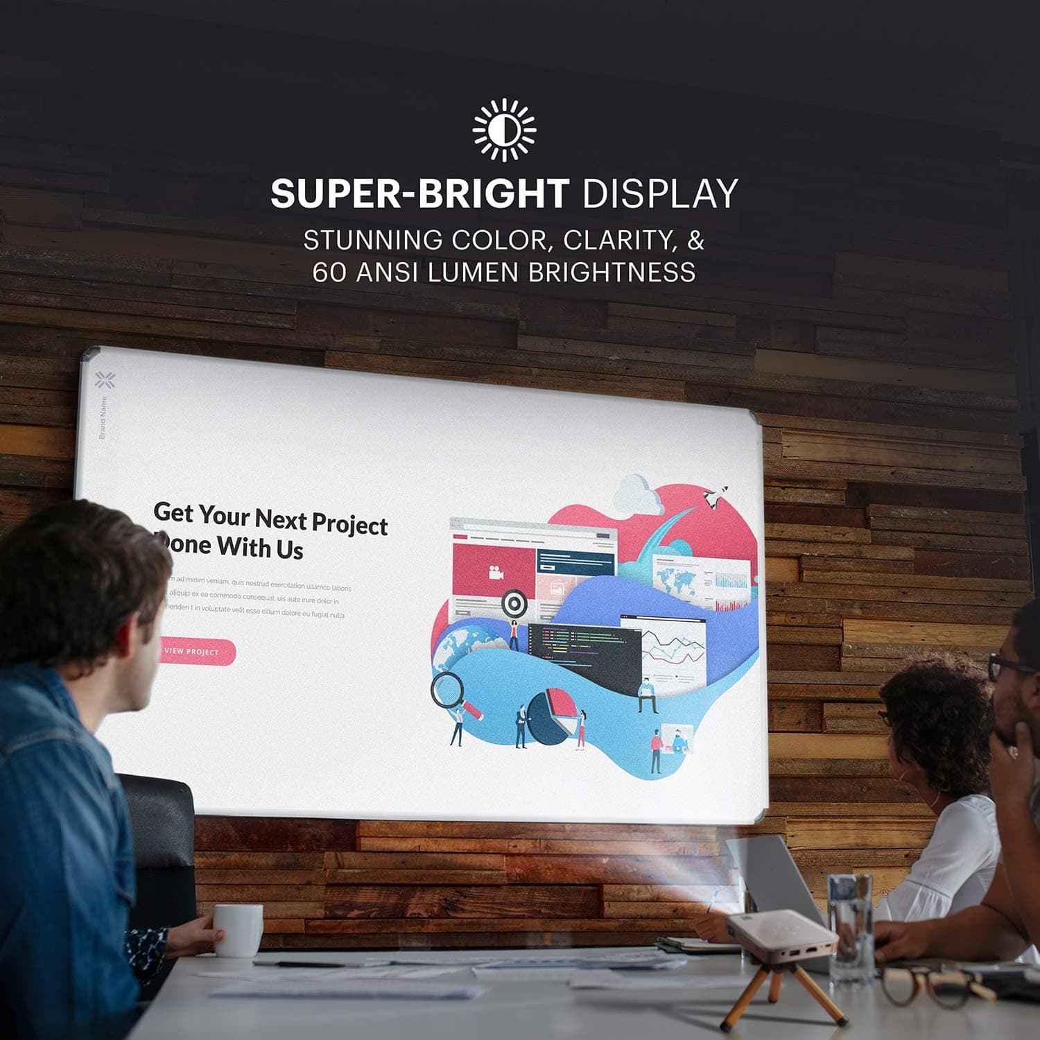 SUPER-BRIGHT DISPLAY STUNNING COLOR, CLARITY, & 60 ANSI LUMEN BRIGHTNESS Get Your Next Project Done With Us a more serene - mostral nor -o - sede -. - Communities - - aue - - - harus ww.pt dolors - fon mals SE PROJEUT