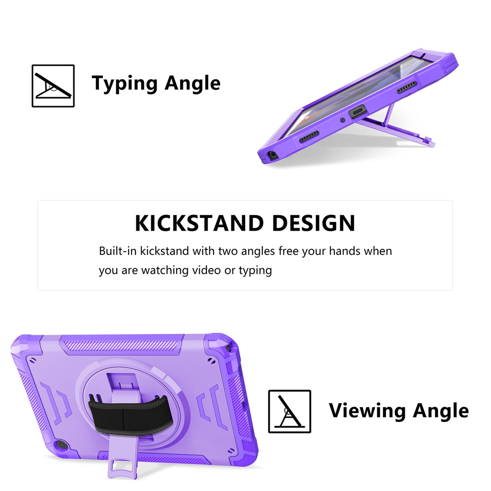 Typing Angle

KICKSTAND DESIGN
Built-in kickstand with two angles free your hands when you are watching video or typing

Viewing Angle
