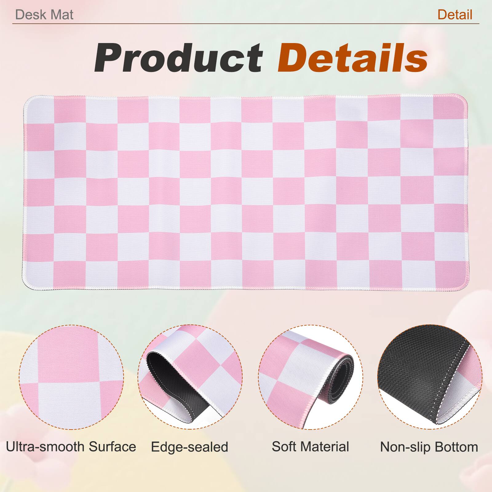 Desk Mat

Product Details

- Ultra-smooth Surface
- Edge-sealed
- Soft Material
- Non-slip Bottom