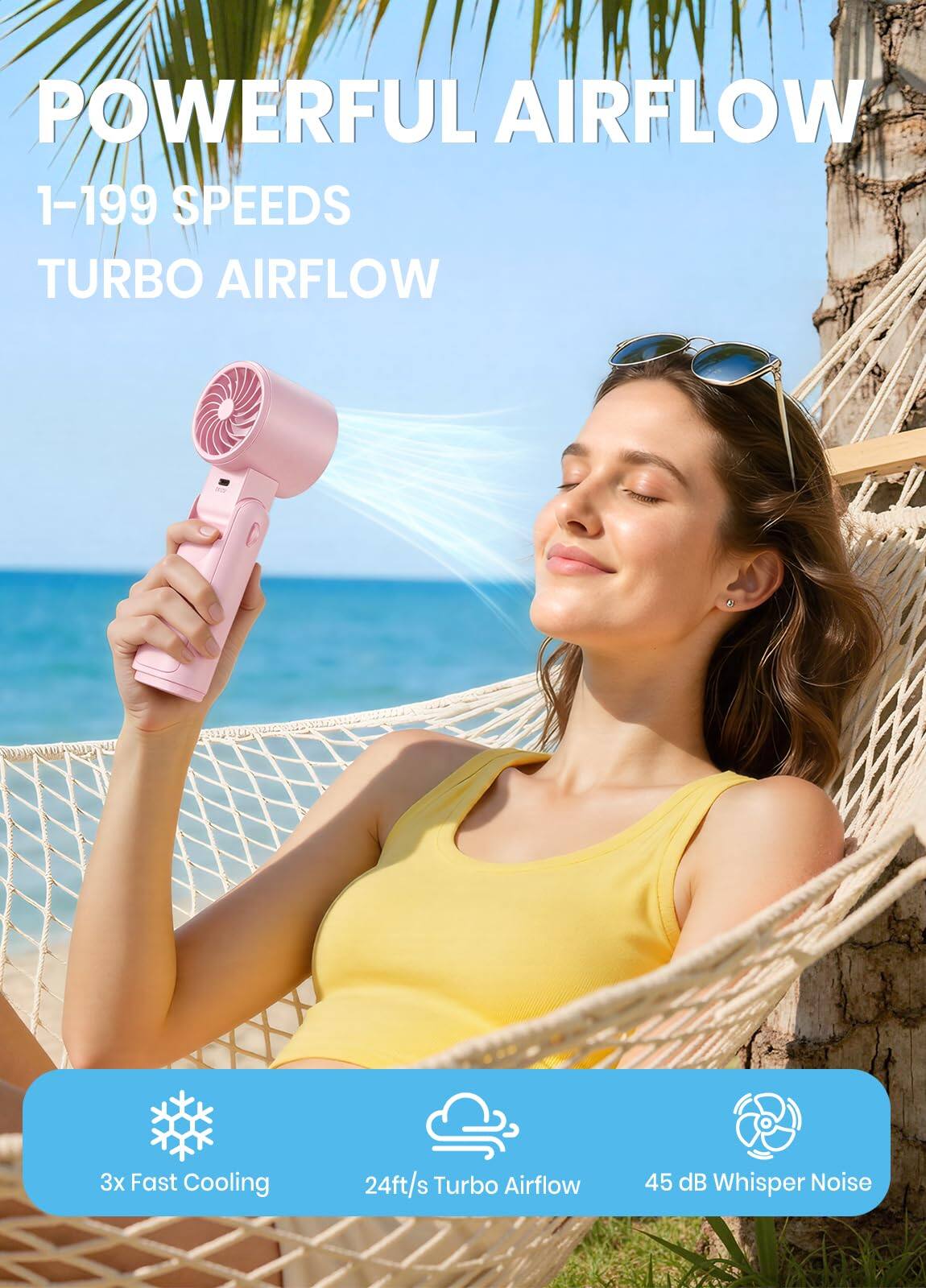 POWERFUL AIRFLOW  
1-199 SPEEDS  
TURBO AIRFLOW  

3x Fast Cooling  
24ft/s Turbo Airflow  
45 dB Whisper Noise