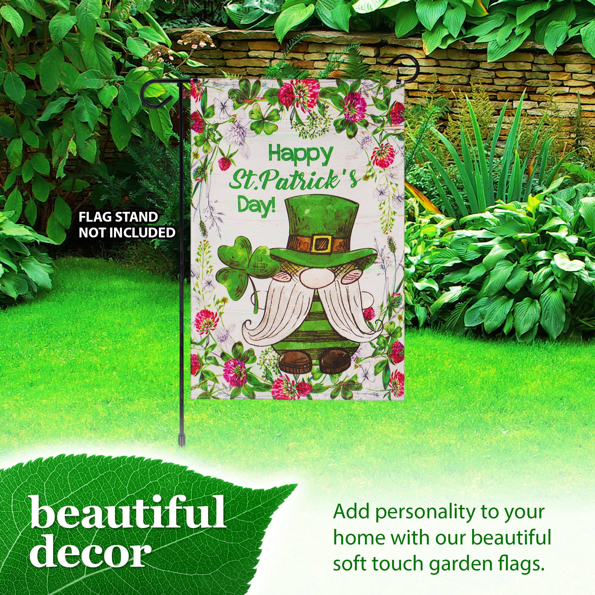 FLAG STAND NOT INCLUDED

Happy St. Patrick's Day!

beautiful decor

Add personality to your home with our beautiful soft touch garden flags.
