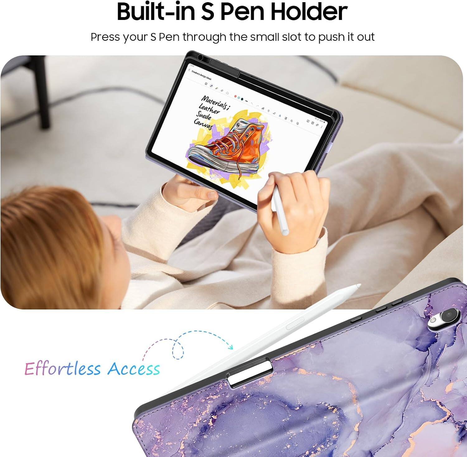 Built-in S Pen Holder  
Press your S Pen through the small slot to push it out  

Leather Materials; Suede Canvas  

Effortless Access