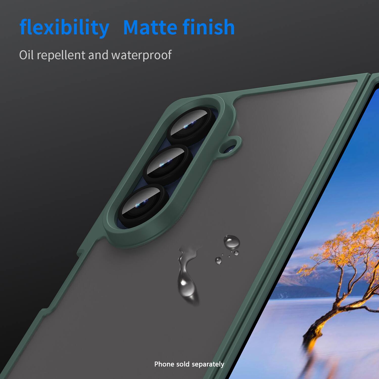 flexibility, Matte finish, Oil repellent and waterproof, Phone sold separately