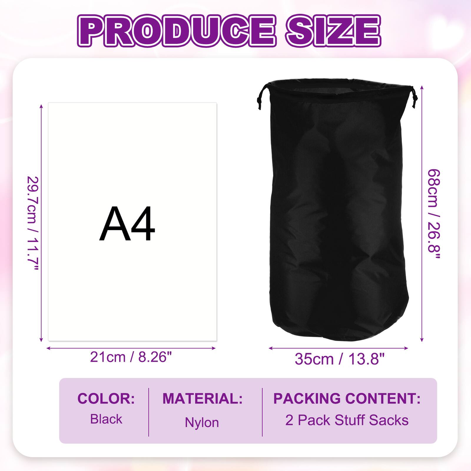 PRODUCE SIZE

29.7cm / 11.7" (A4)  
21cm / 8.26"  
68cm / 26.8"  
35cm / 13.8"

COLOR: Black  
MATERIAL: Nylon  
PACKING CONTENT: 2 Pack Stuff Sacks