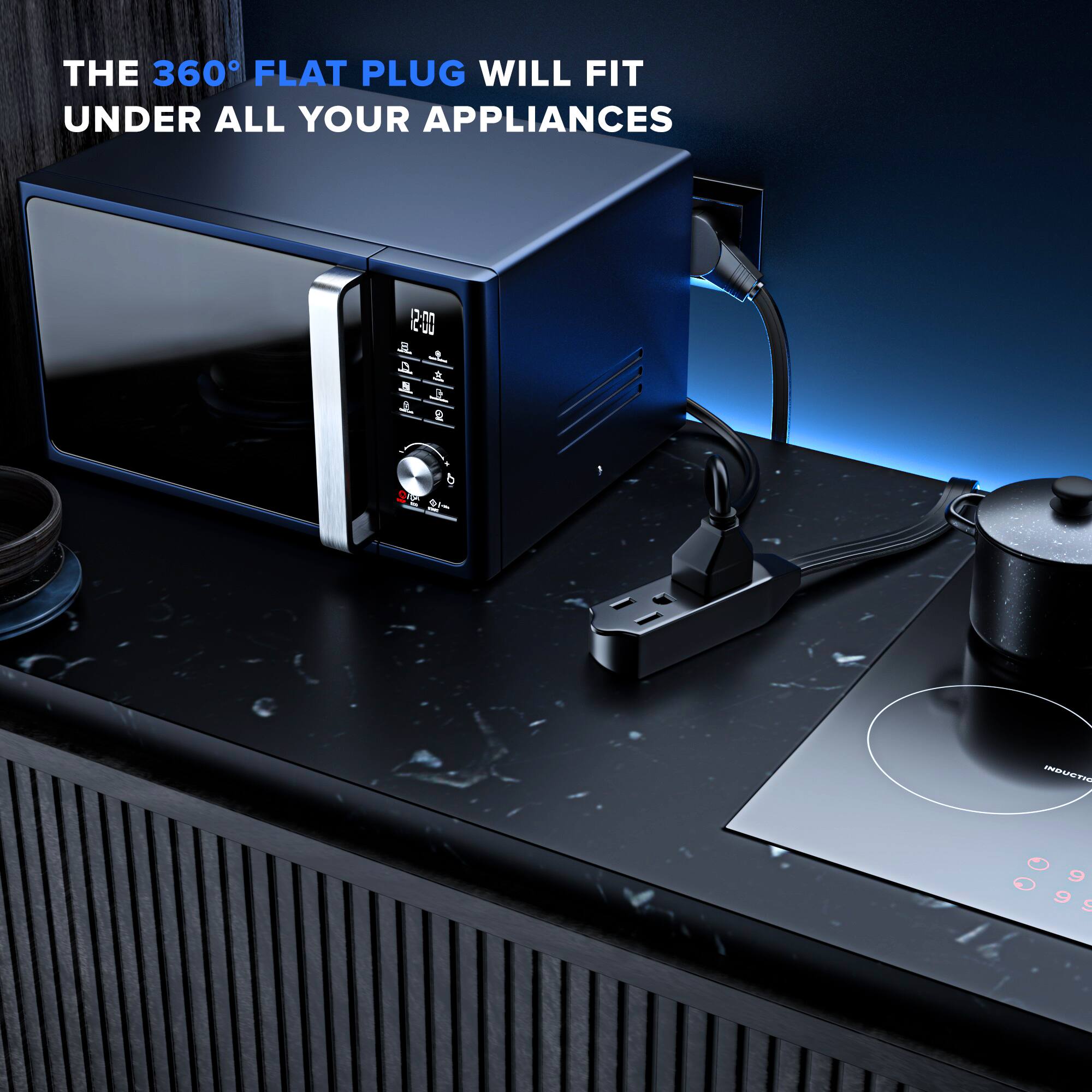 THE 360° FLAT PLUG WILL FIT UNDER ALL YOUR APPLIANCES INDUCTION