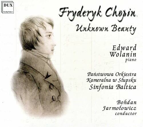 Fryderyk Chopin  
Unknown Beauty  

Edward Wolanin  
piano  

Paniestro Orkiestra Kameralna w Stupsku  
Sinfonia Baltica  

Bohdan Jarmotowicz  
conductor