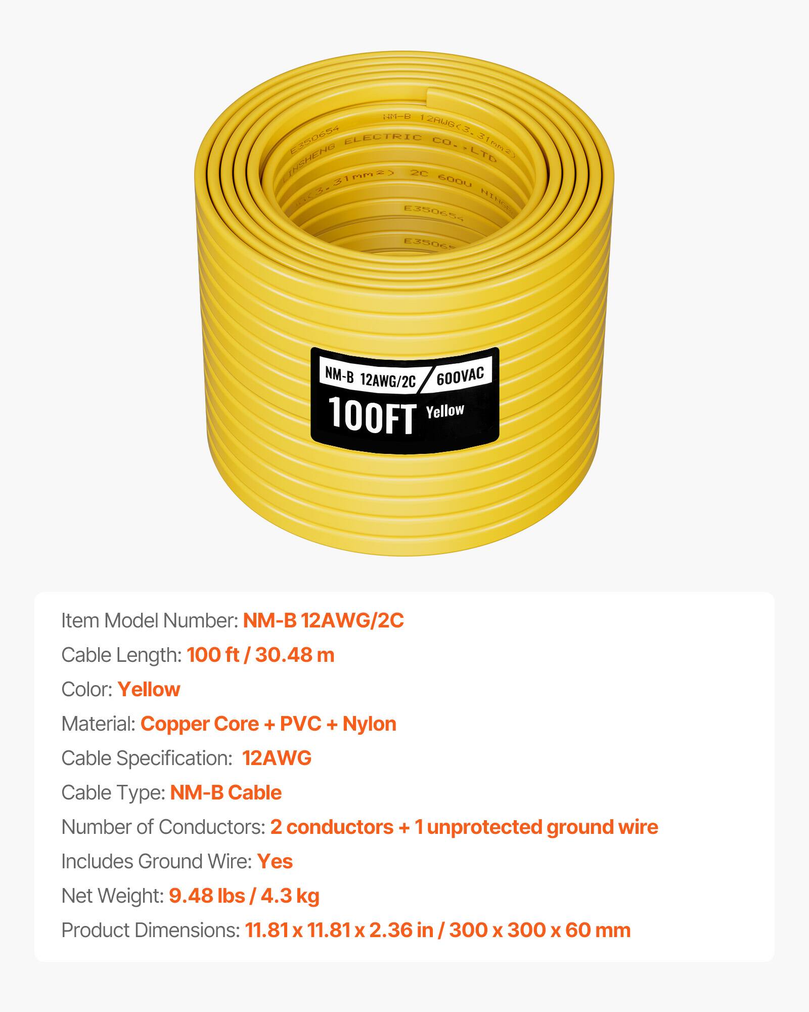 1 ZHUGC3 EXS0ES4 ELECTRIC CO. LTD T C 2C 31 1 SOOU -- E350654 HTHCR E3S0GE NM-B 12AWG/2C 600VAC 100FT Yellow

Item Model Number: NM-B 12AWG/2C  
Cable Length: 100 ft/ 30.48 m  
Color: Yellow  
Material: Copper Core + PVC + Nylon  
Cable Specification: 12AWG  
Cable Type: NM-B  
Number of Conductors: 2 conductors + 1 unprotected ground wire  
Includes Ground Wire: Yes  
Net Weight: 9.48 lbs / 4.3 kg  
Product Dimensions: 11.81 x 11.81 x 2.36 in / 300 x 300 x 60 mm