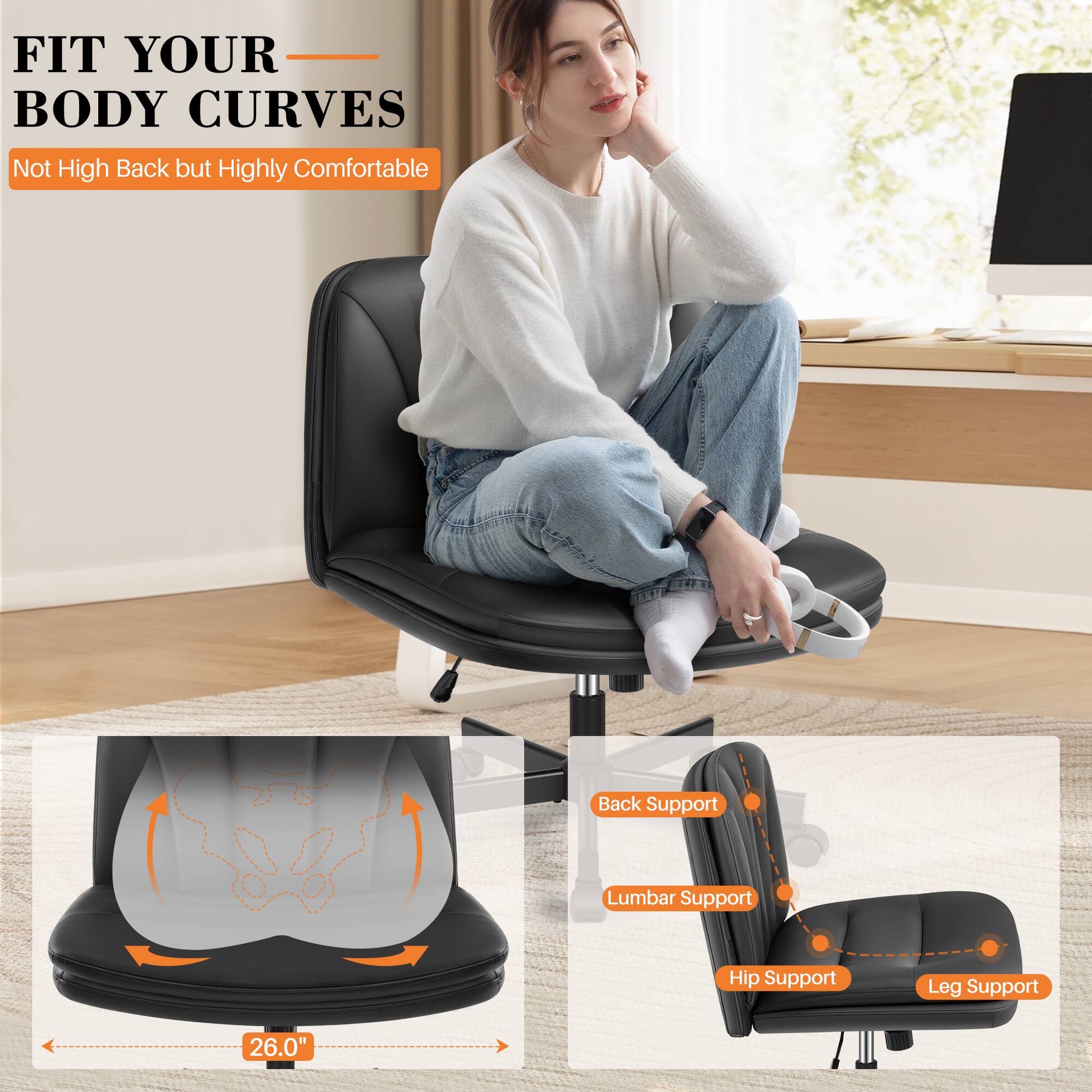 FIT YOUR BODY CURVES  
Not High Back but Highly Comfortable  

Back Support  
Lumbar Support  
Hip Support  
Leg Support  

26.0"