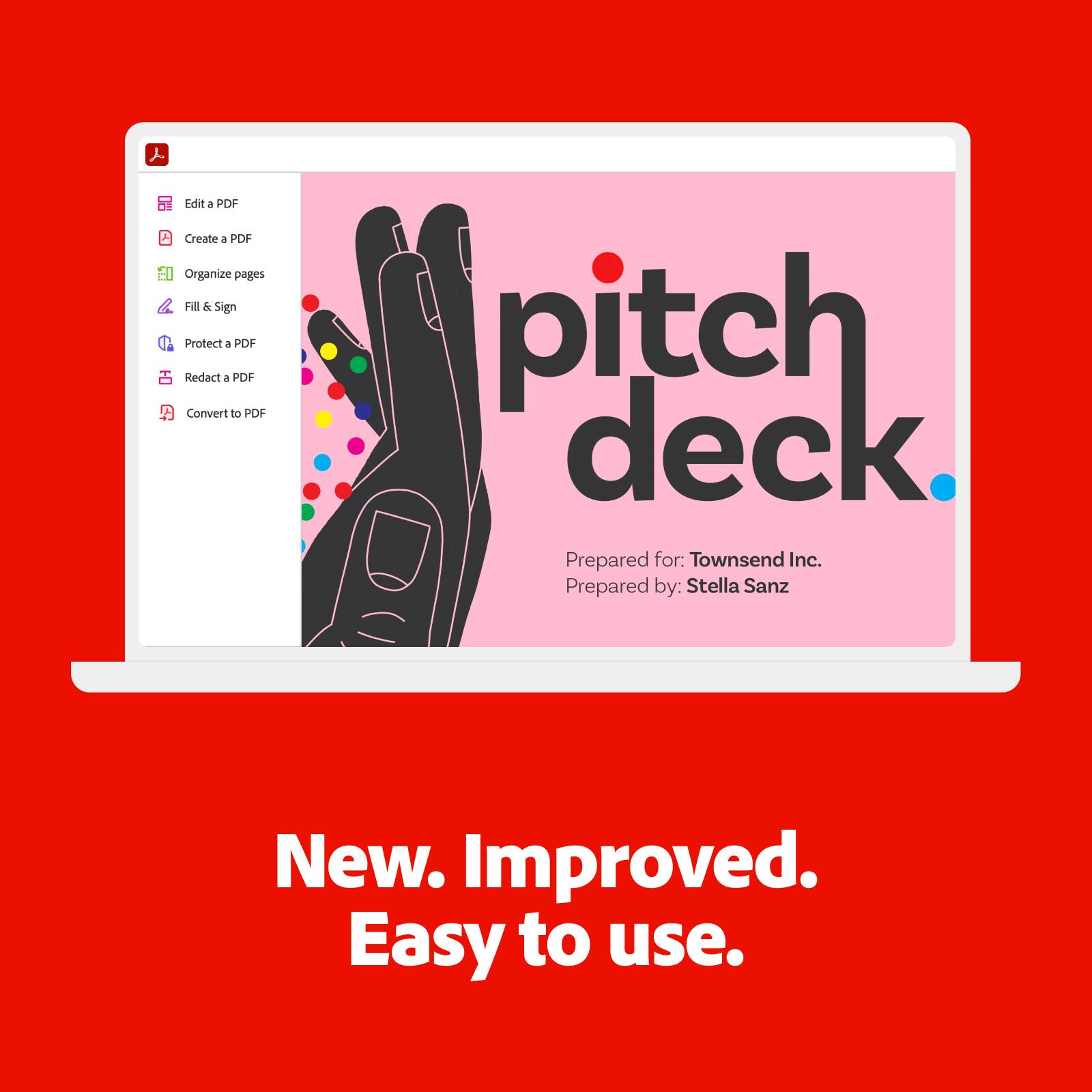 Edit a PDF  
Create a PDF  
Organize pages  
Fill & Sign  
Protect a PDF  
Redact a PDF  
Convert to PDF  

pitch deck  

Prepared for: Townsend Inc.  
Prepared by: Stella Sanz  

New. Improved. Easy to use.