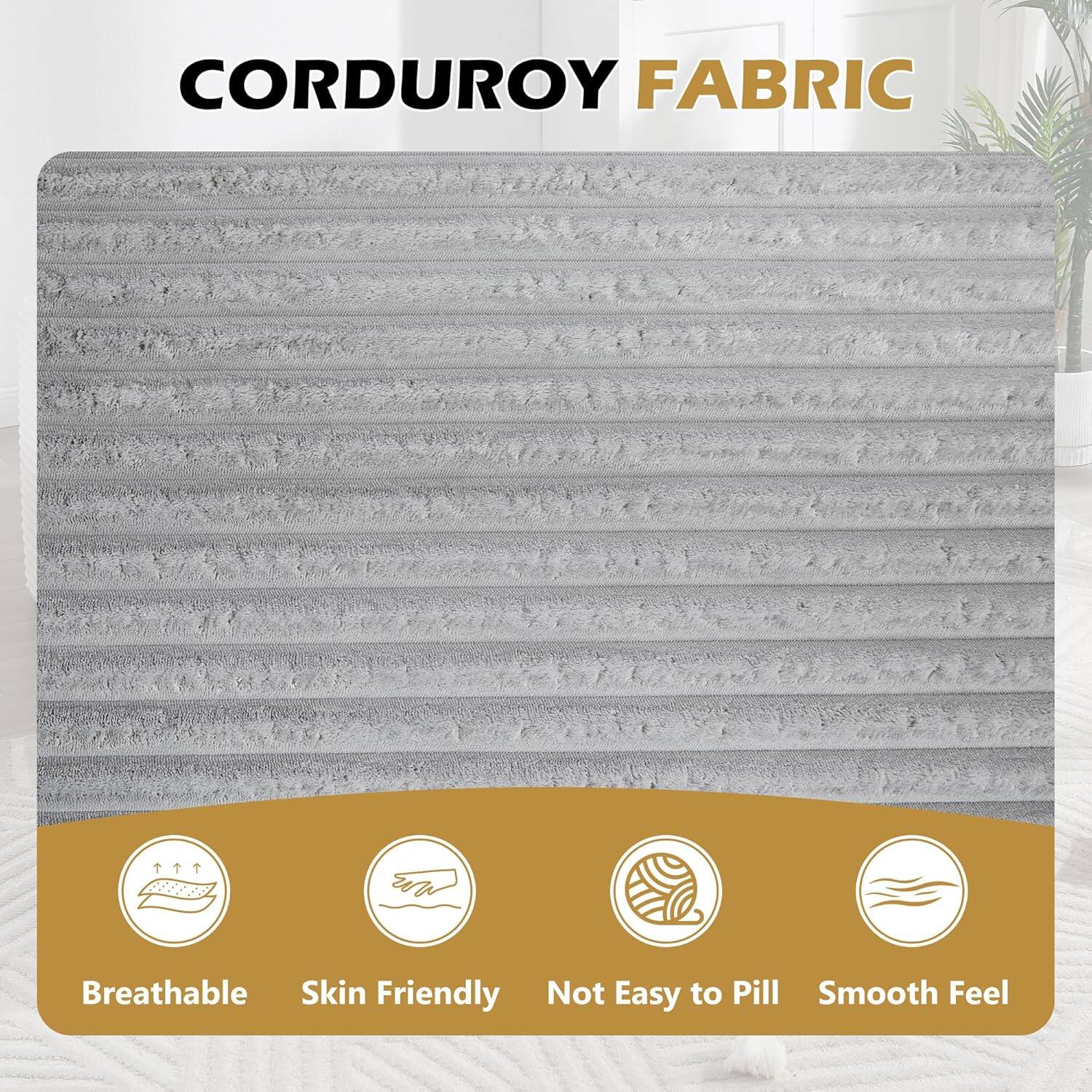 CORDUROY FABRIC

- Breathable
- Skin Friendly
- Not Easy to Pill
- Smooth Feel
