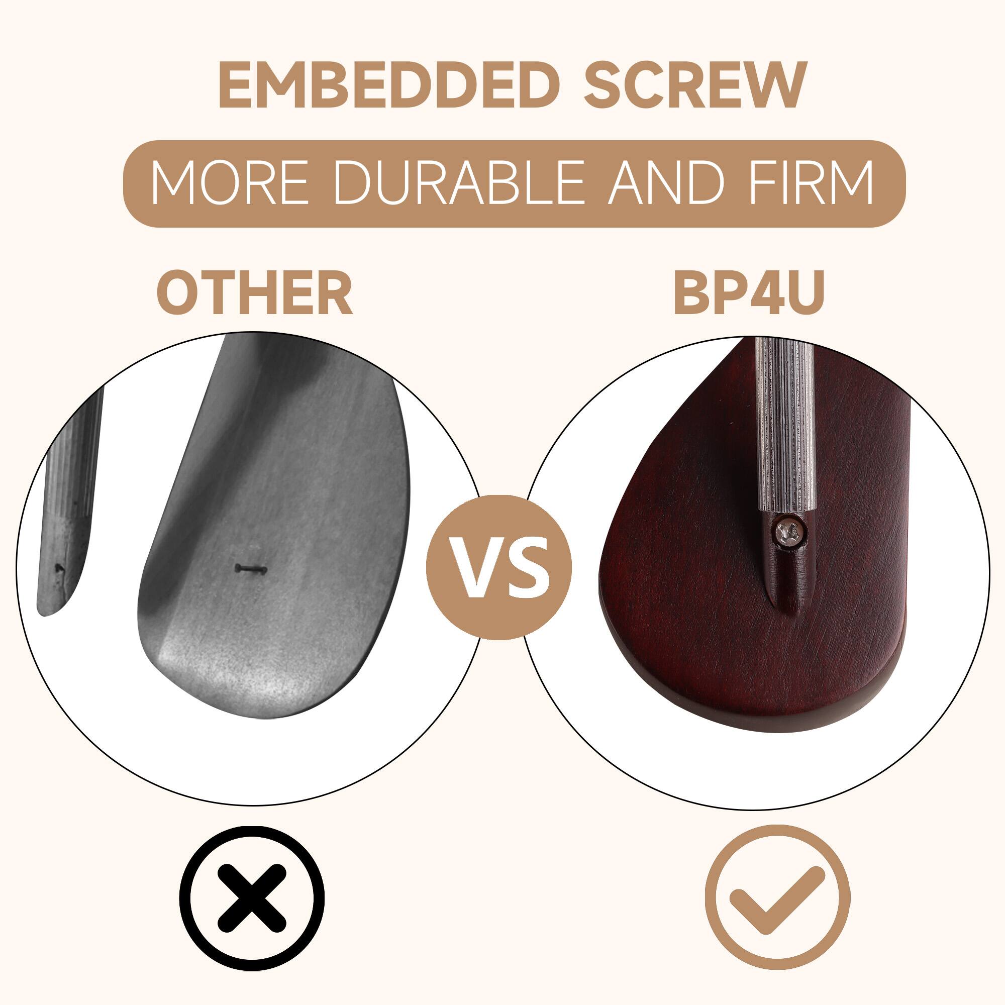 EMBEDDED SCREW  
MORE DURABLE AND FIRM  

OTHER  
VS  
BP4U