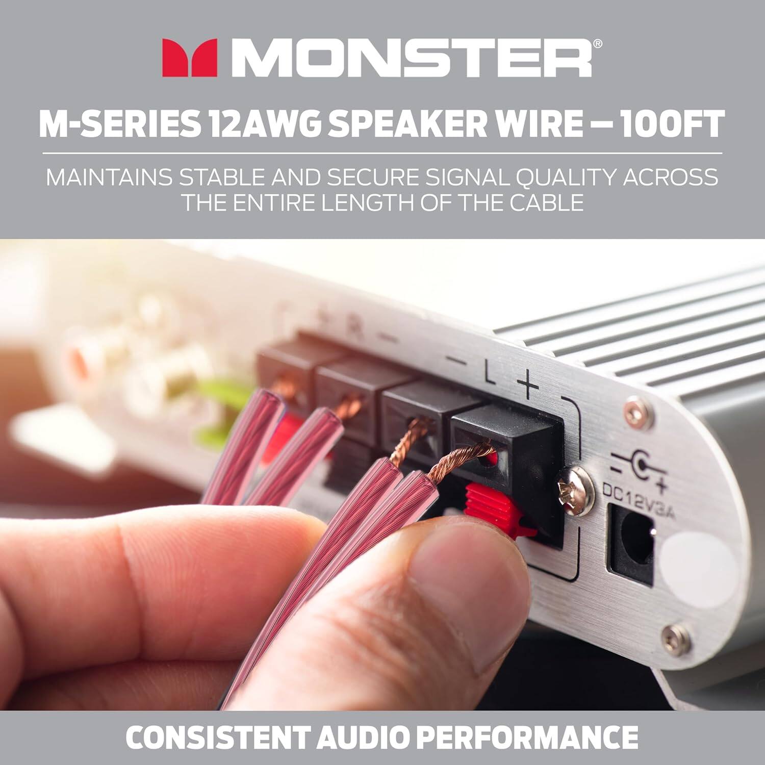 MONSTER M-SERIES 12AWG SPEAKER WIRE-100FT
MAINTAINS STABLE AND SECURE SIGNAL QUALITY ACROSS THE ENTIRE LENGTH OF THE CABLE
CONSISTENT AUDIO PERFORMANCE